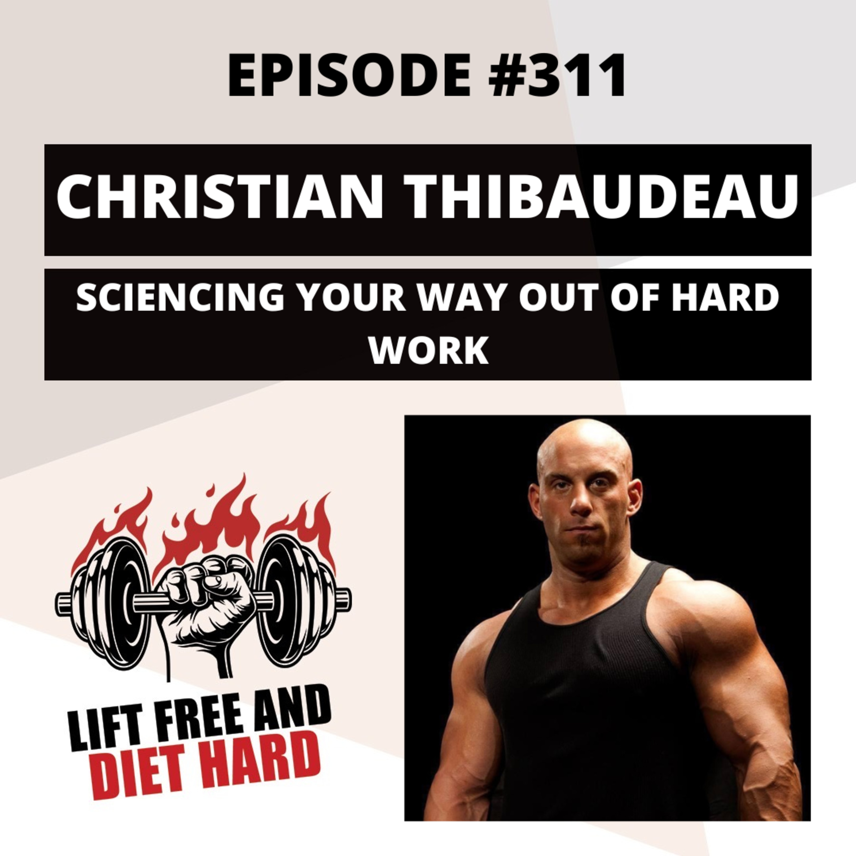 EP #311 Christian Thibaudeau: Sciencing Your Way Out Of Hard Work