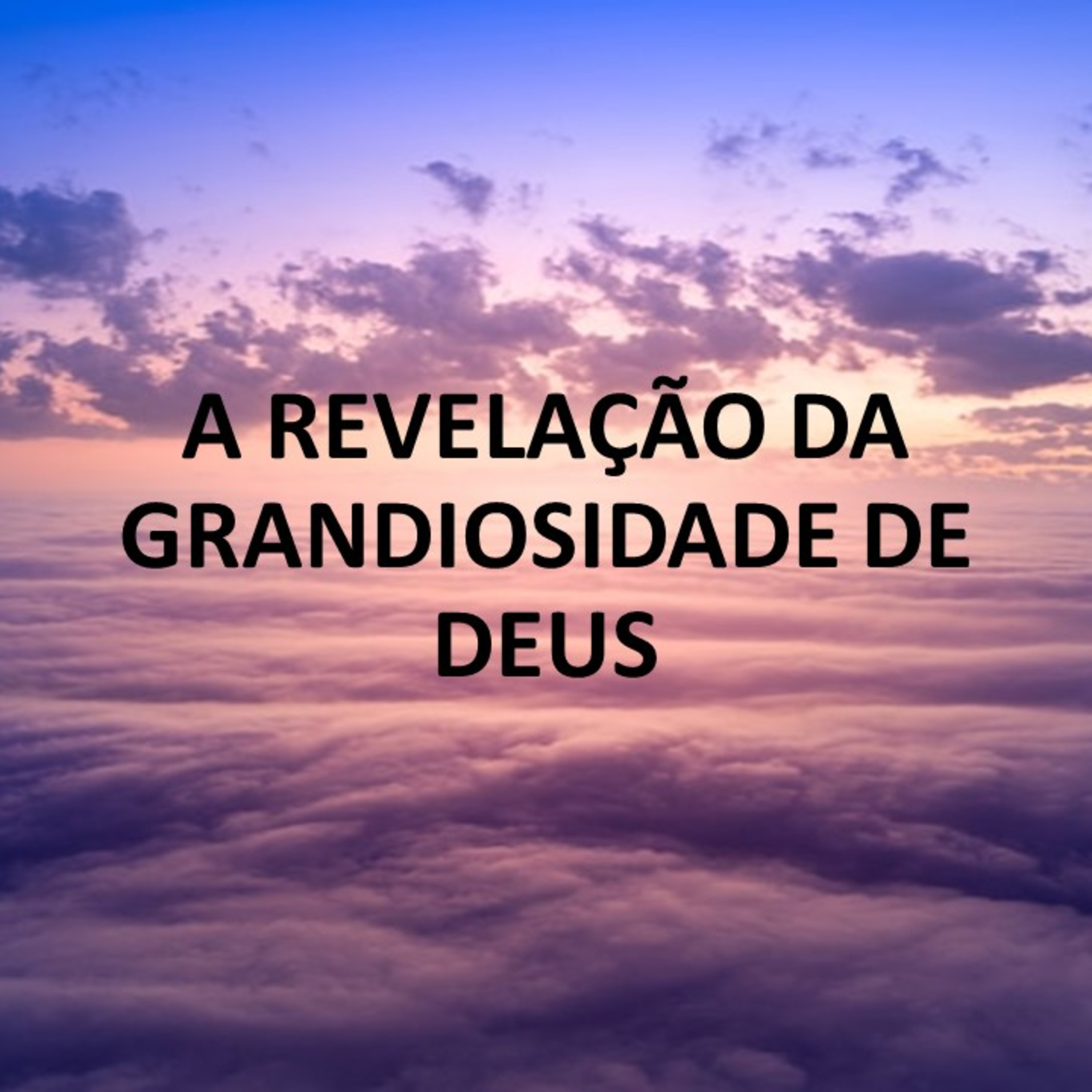 A REVELAÇÃO DA GRANDIOSIDADE DE DEUS episode artwork