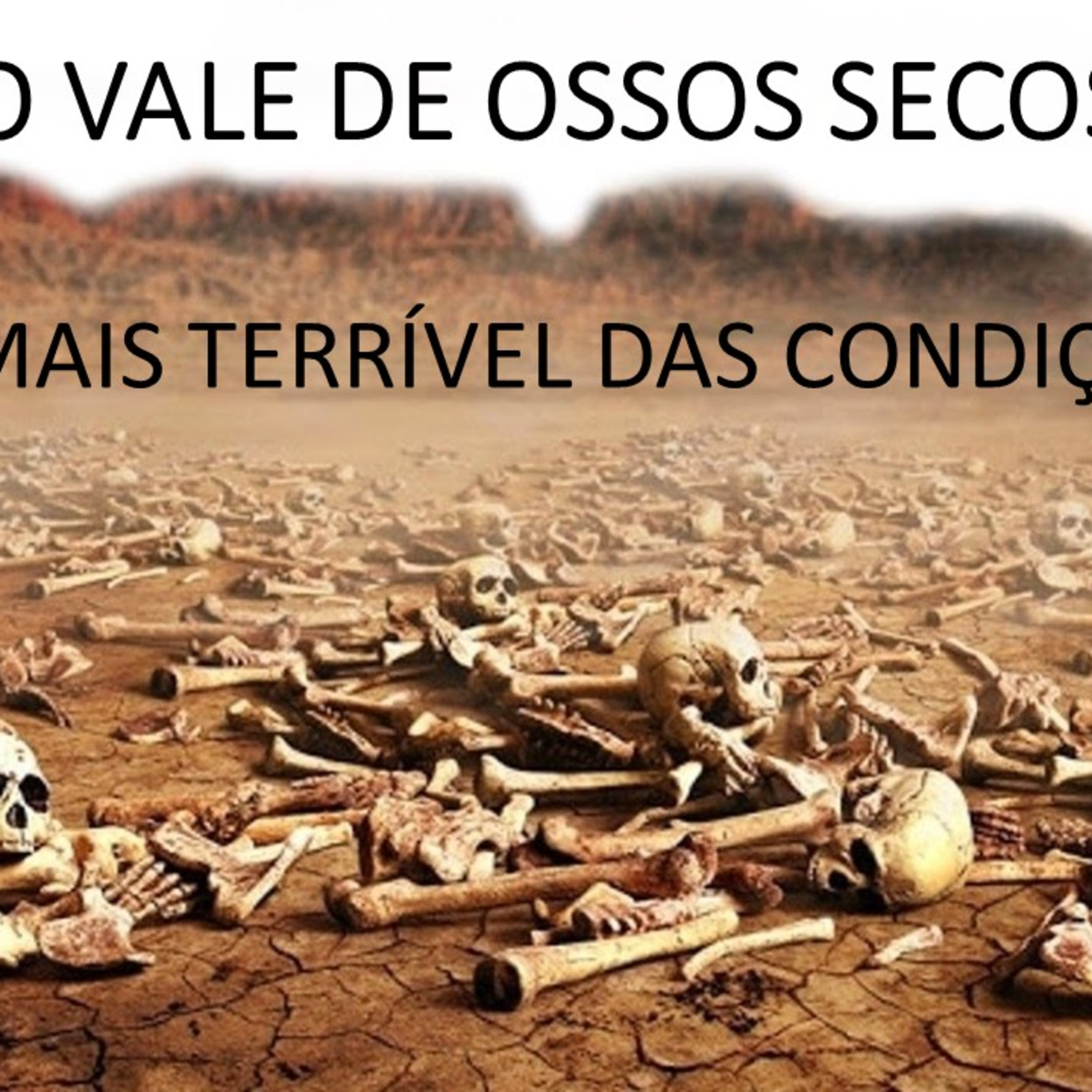 O VALE DE OSSOS SECOS: A MAIS TERRÍVEL DAS CONDIÇÕES episode artwork