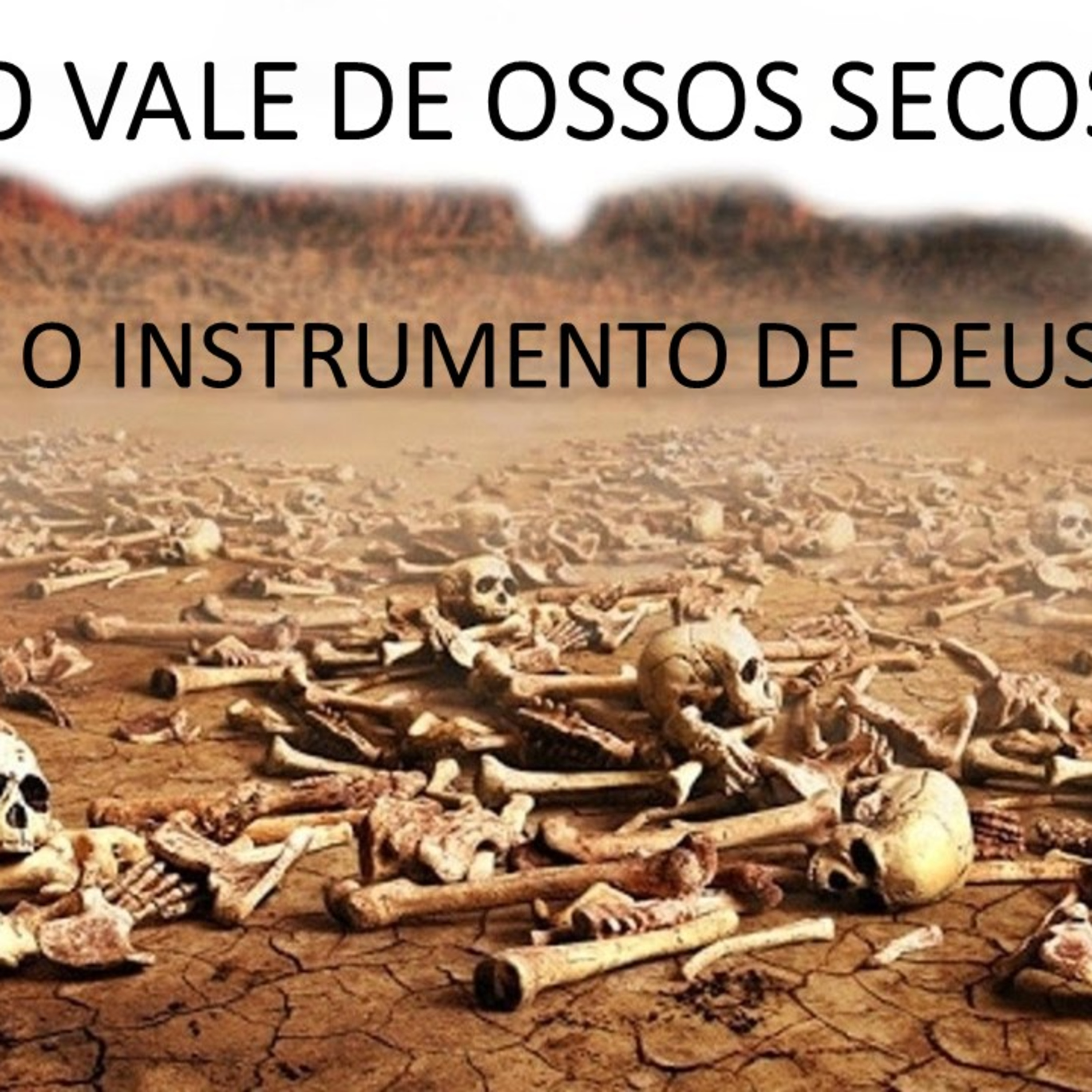 O VALE DE OSSOS SECOS: O INSTRUMENTO DE DEUS
