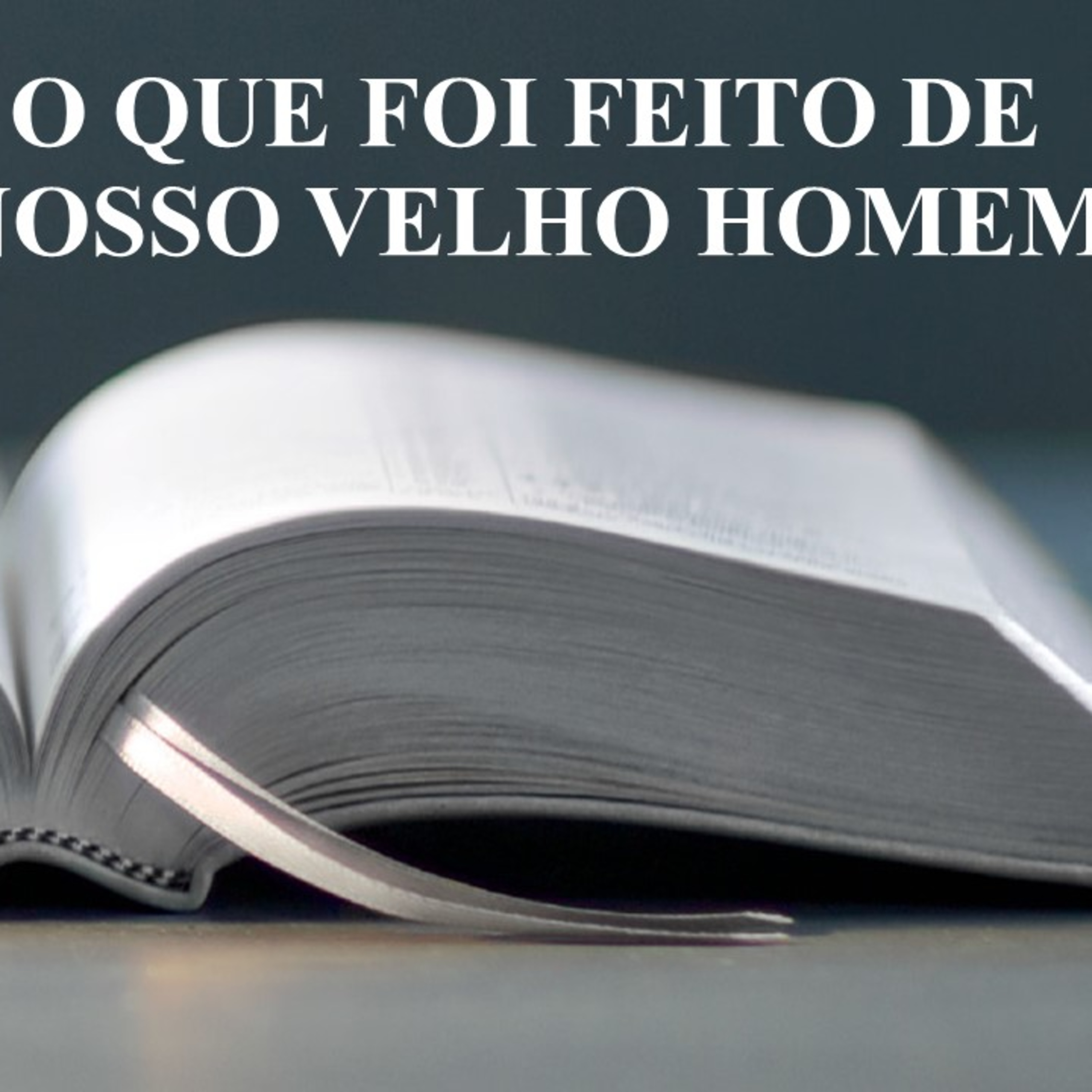 O QUE FOI FEITO DE NOSSO VELHO HOMEM