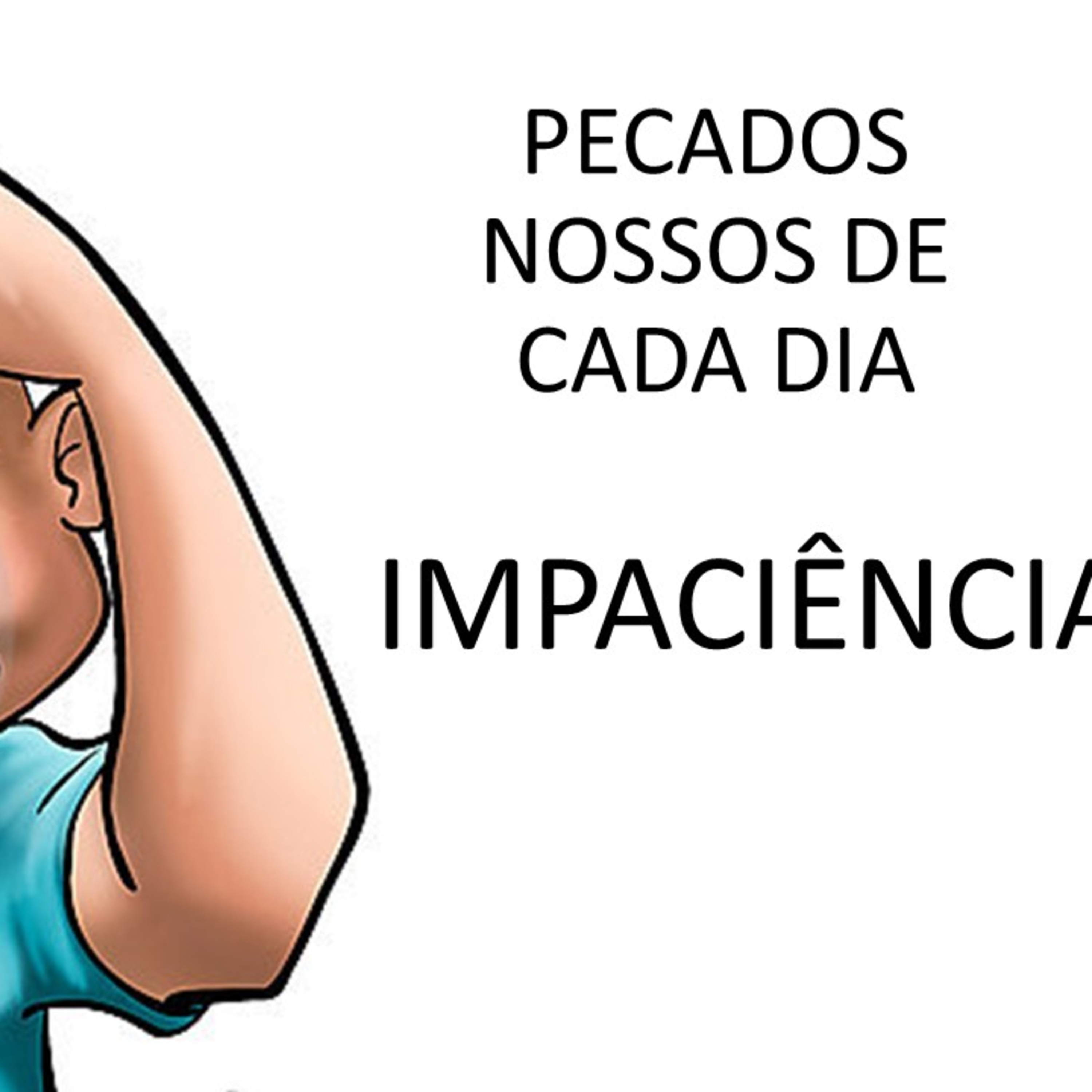 PECADOS NOSSOS DE CADA DIA: IMPACIÊNCIA