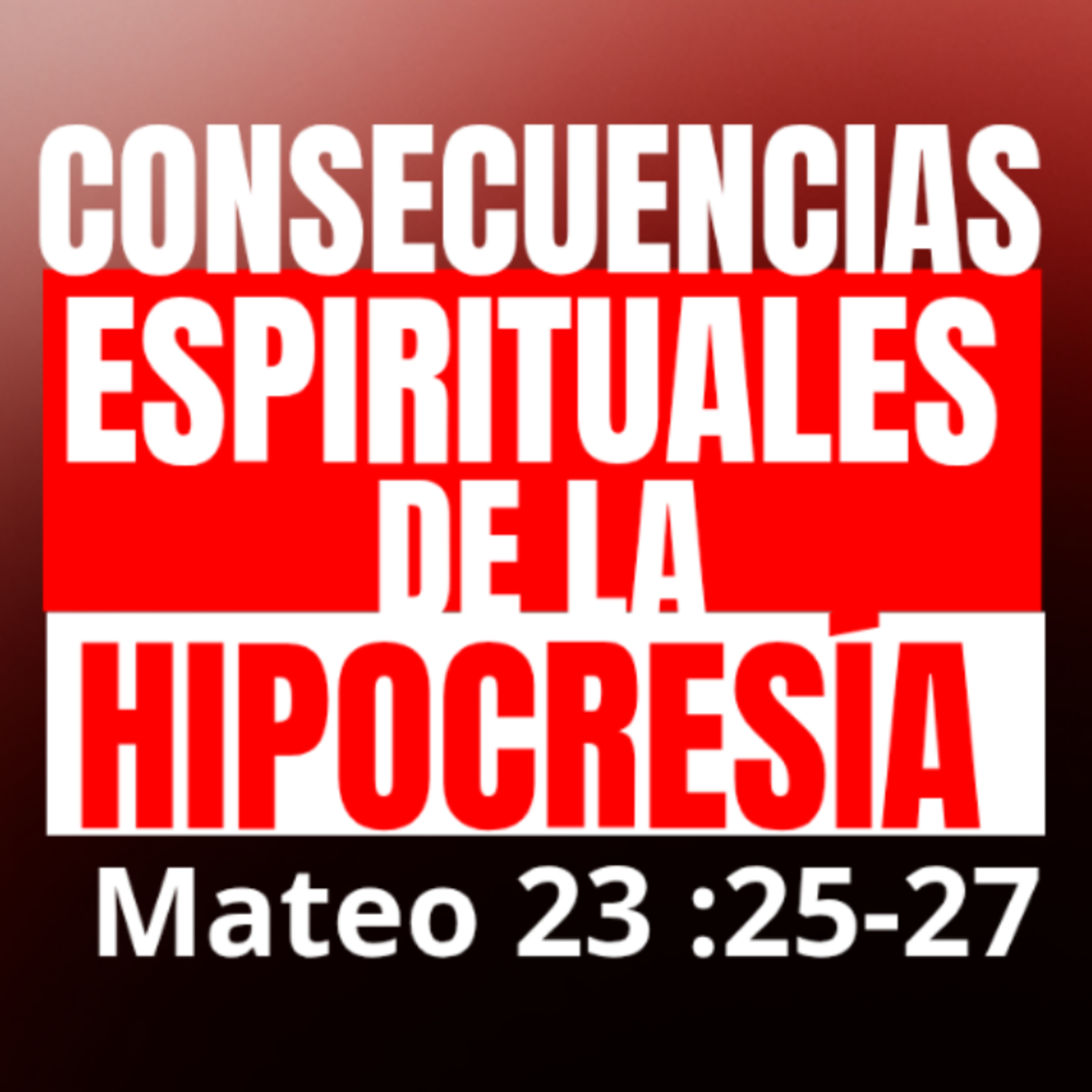 Consecuencias espirituales de la hipocresía - Mateo 23:25-27