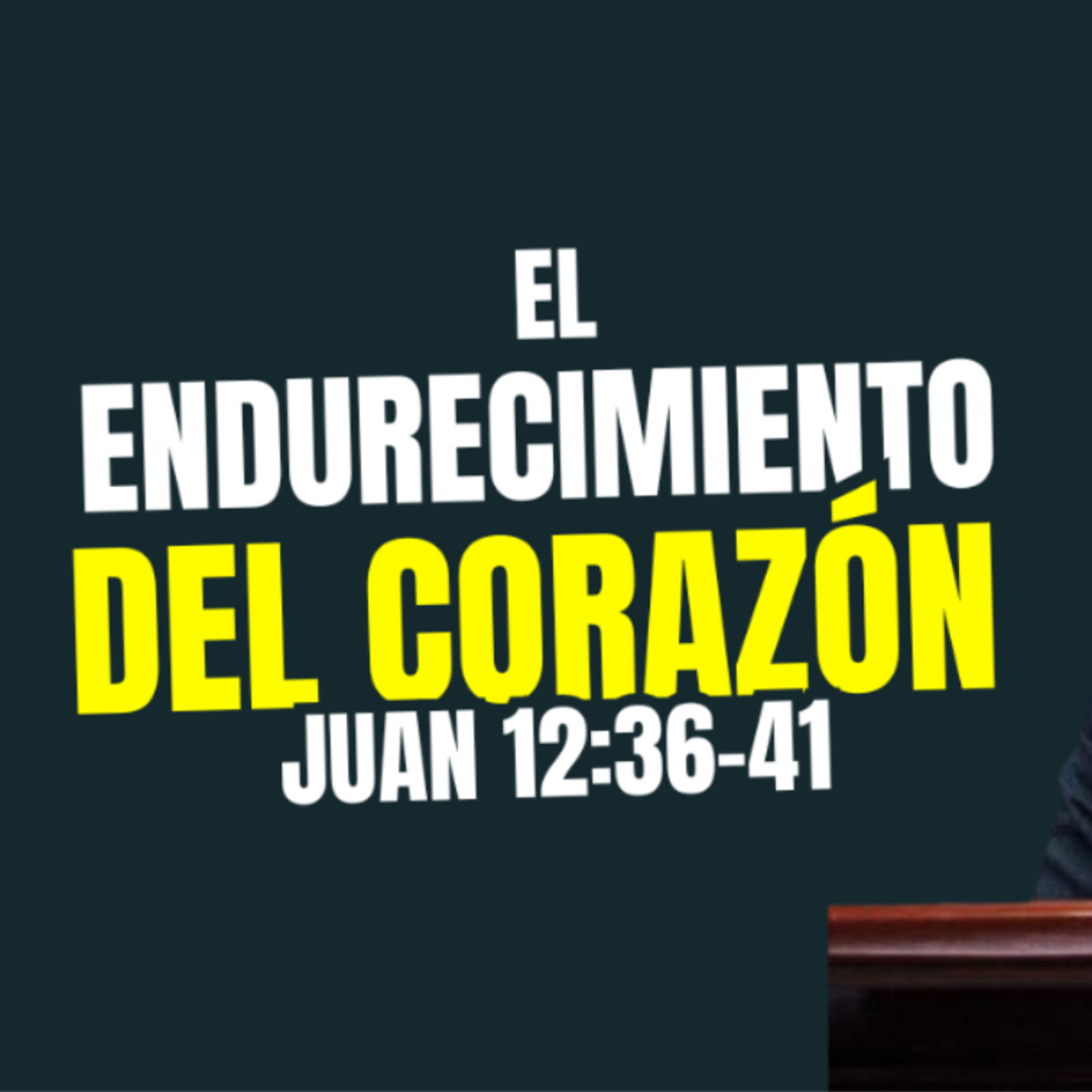 El endurecimiento del corazón - Juan 12 :36-41
