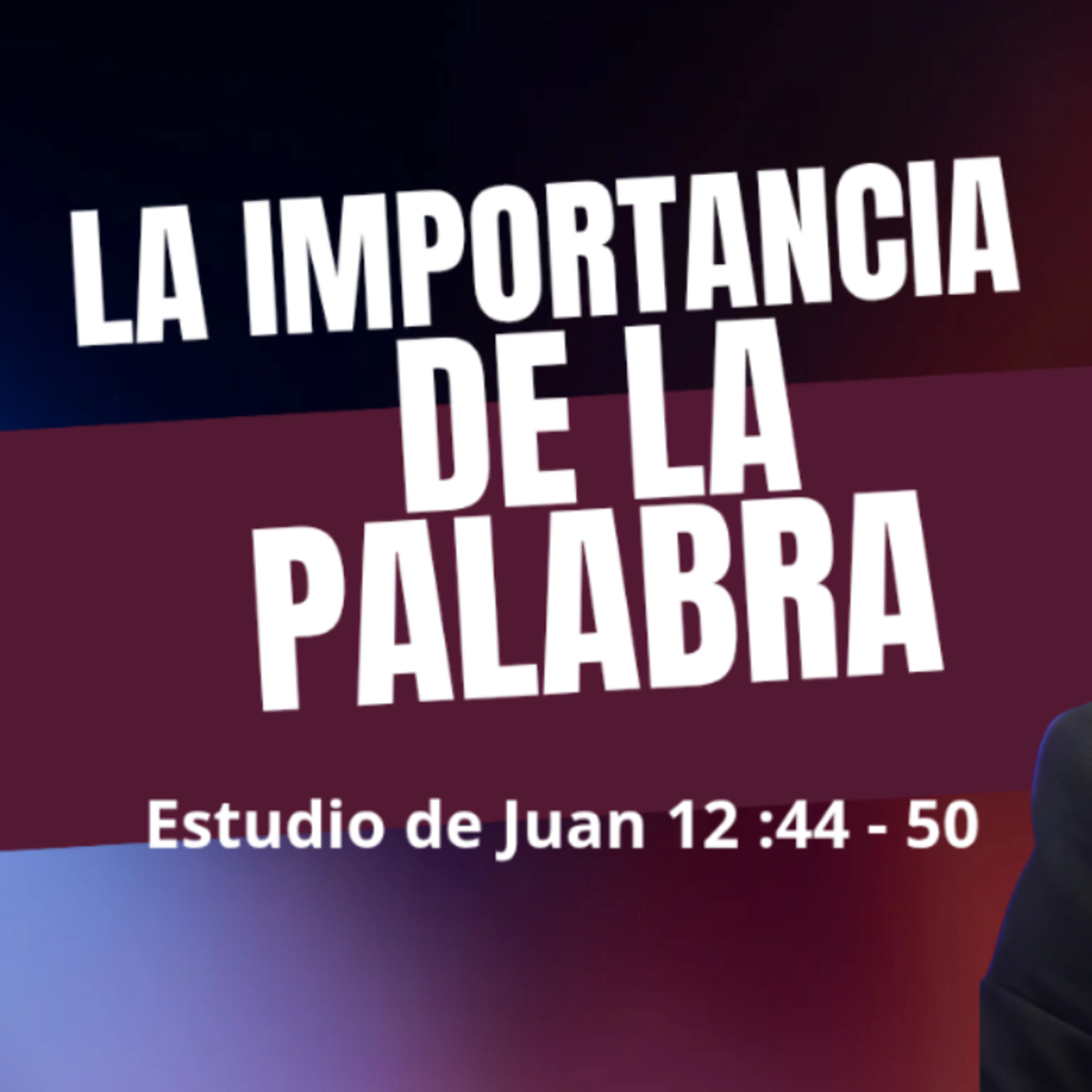 La importancia de la palabra - Estudio de Juan 12 :44-50