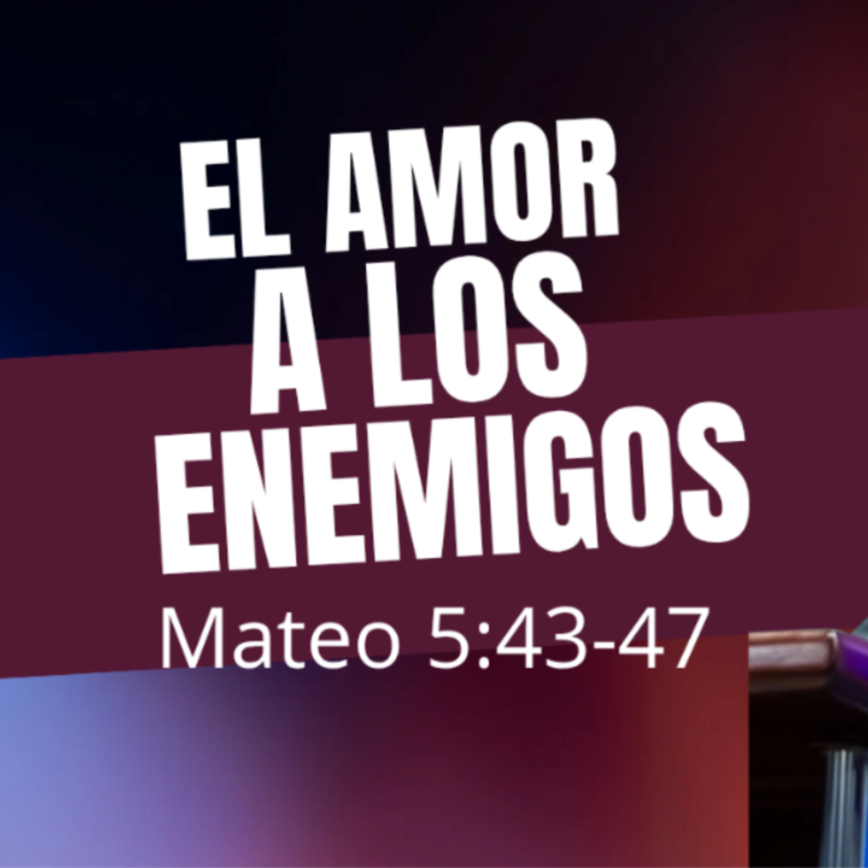 El amor a los enemigos - Mateo 5 :43-47