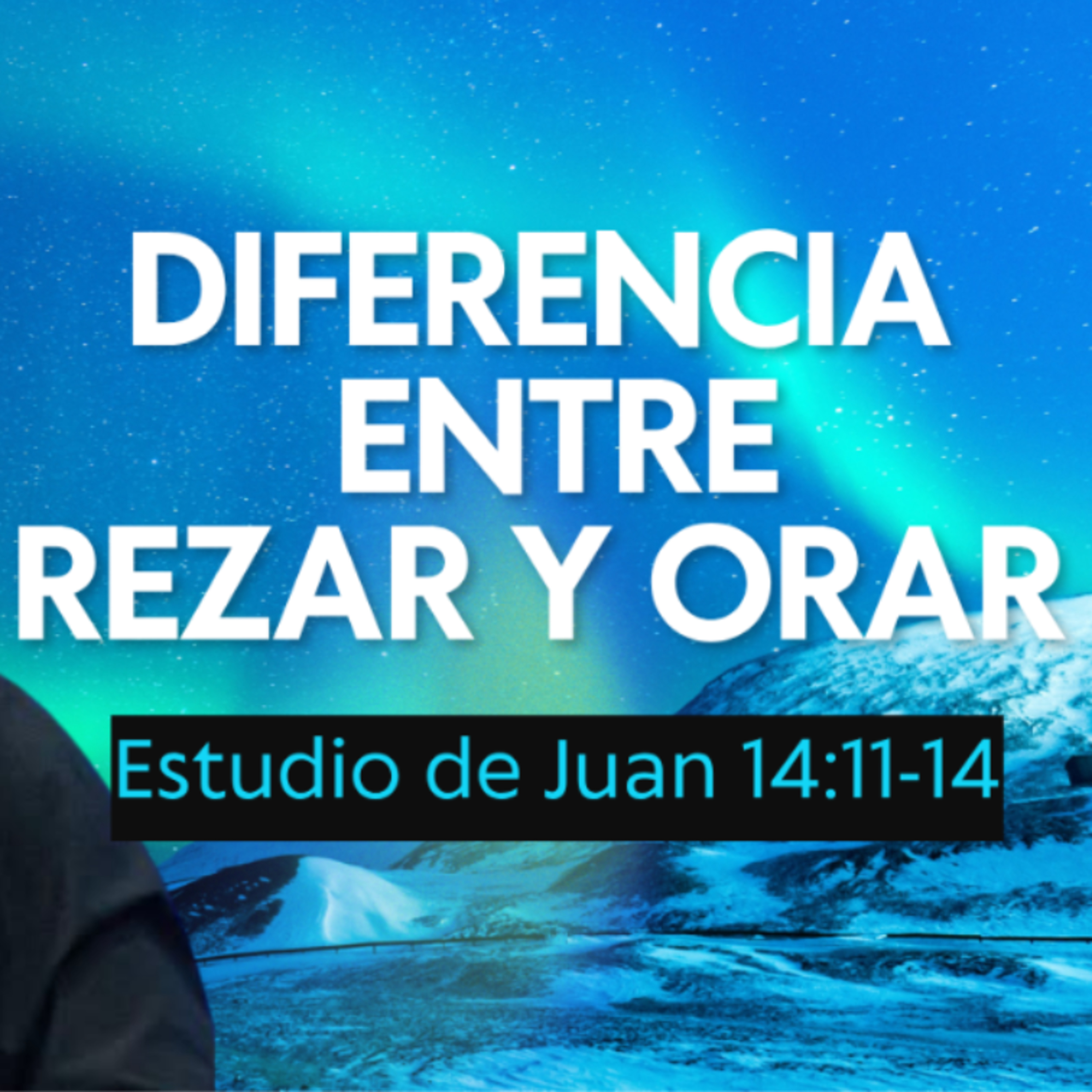 Diferencia entre rezar y orar - Estudio de Juan Juan 14:11-14