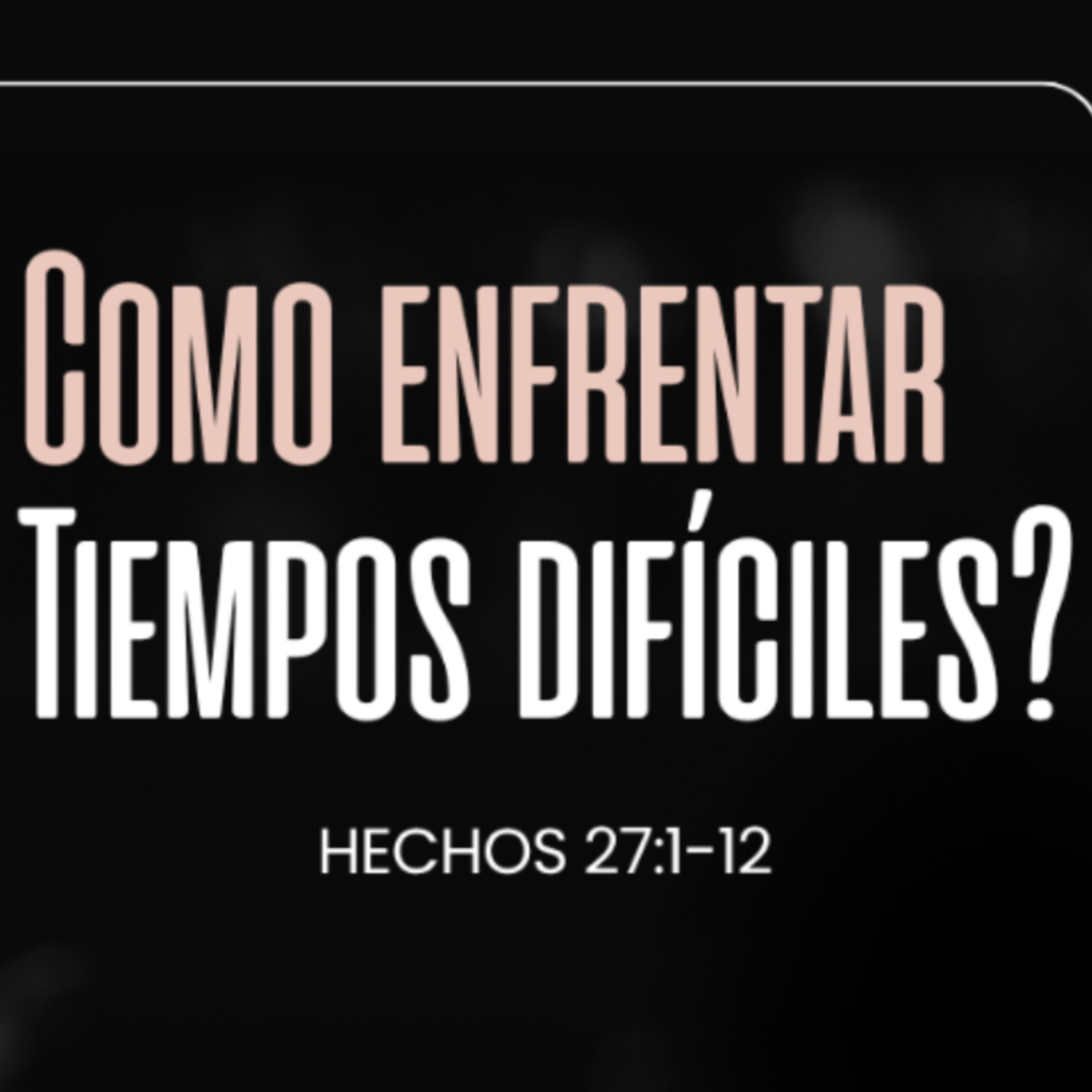 Cómo enfrentar tiempos difíciles? - Hechos 27 :1-12