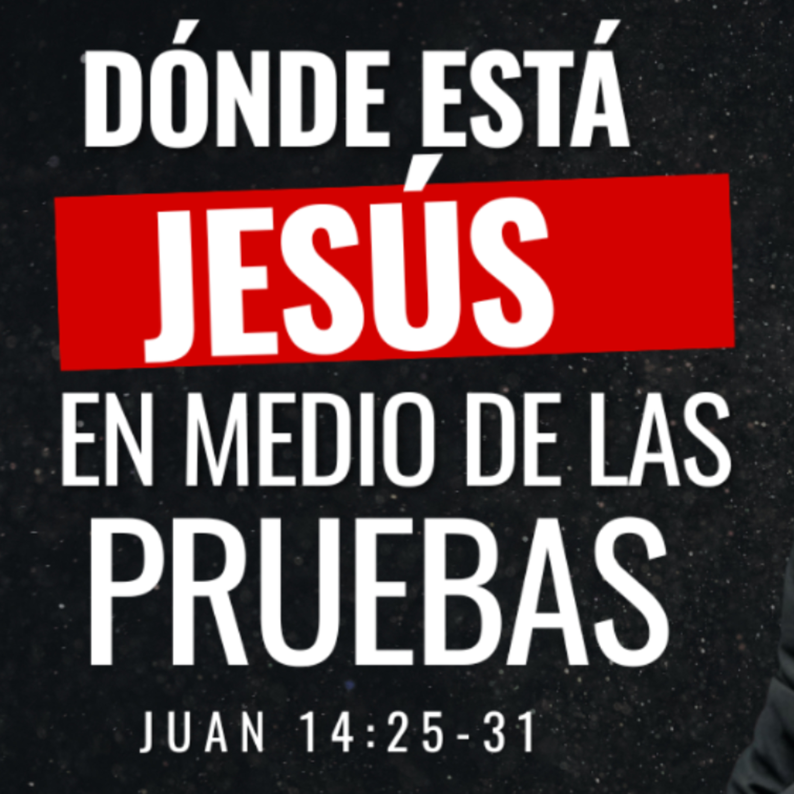 Dónde está Jesús en medio de las pruebas - Juan 14:25-31