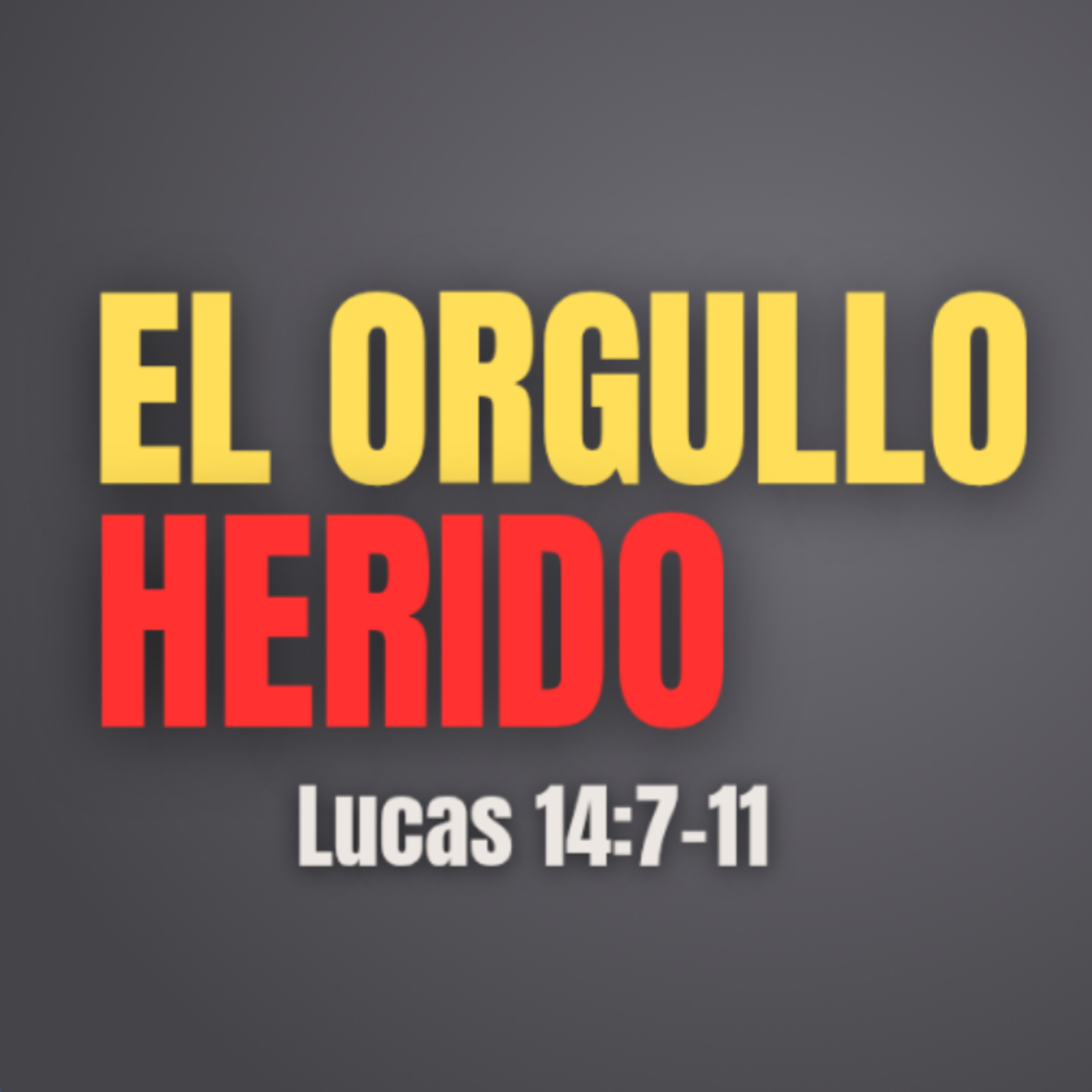 EL ORGULLO HERIDO - Lucas 14:7-11