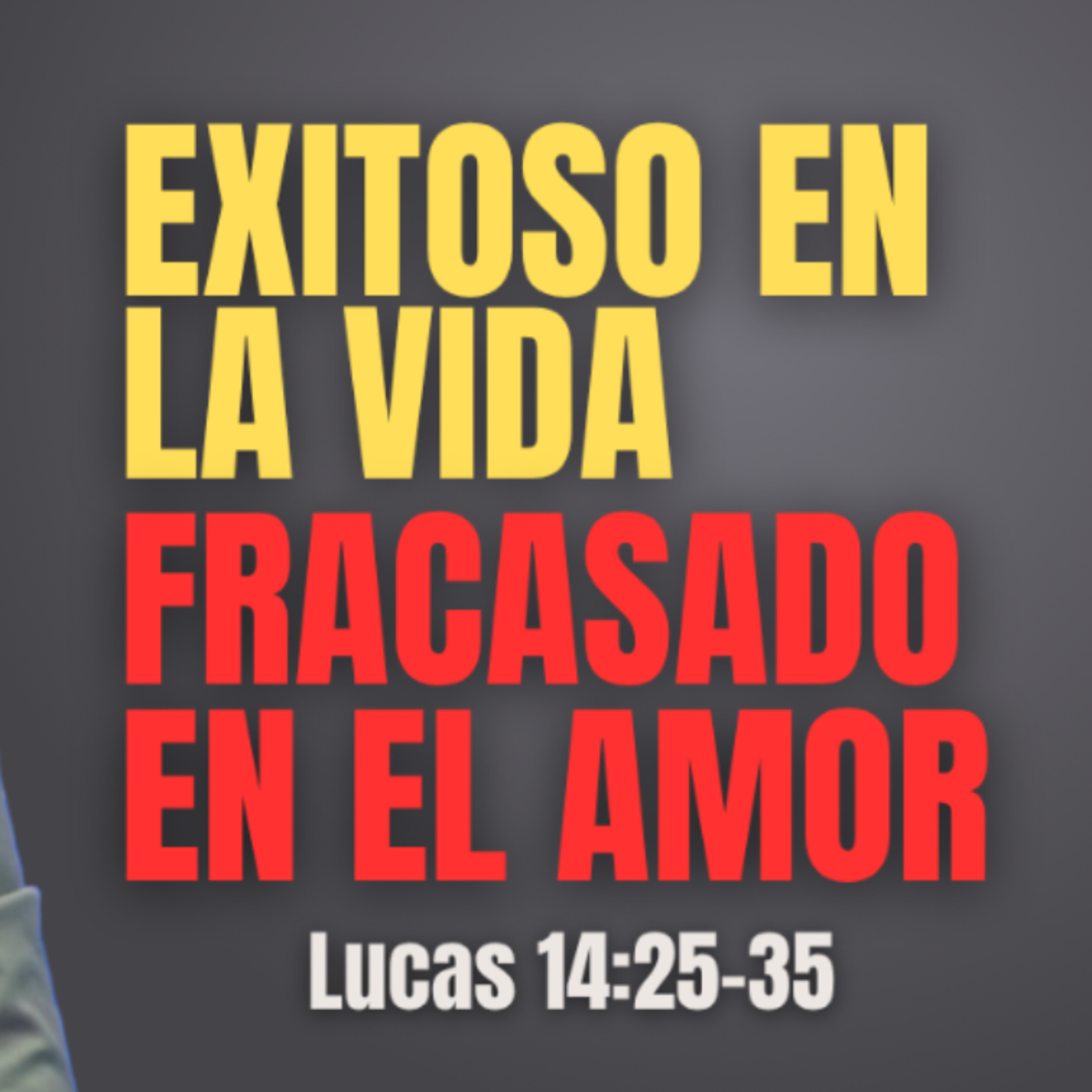Exitoso en la vida y fracasado en el amor - Lucas 14:25-35