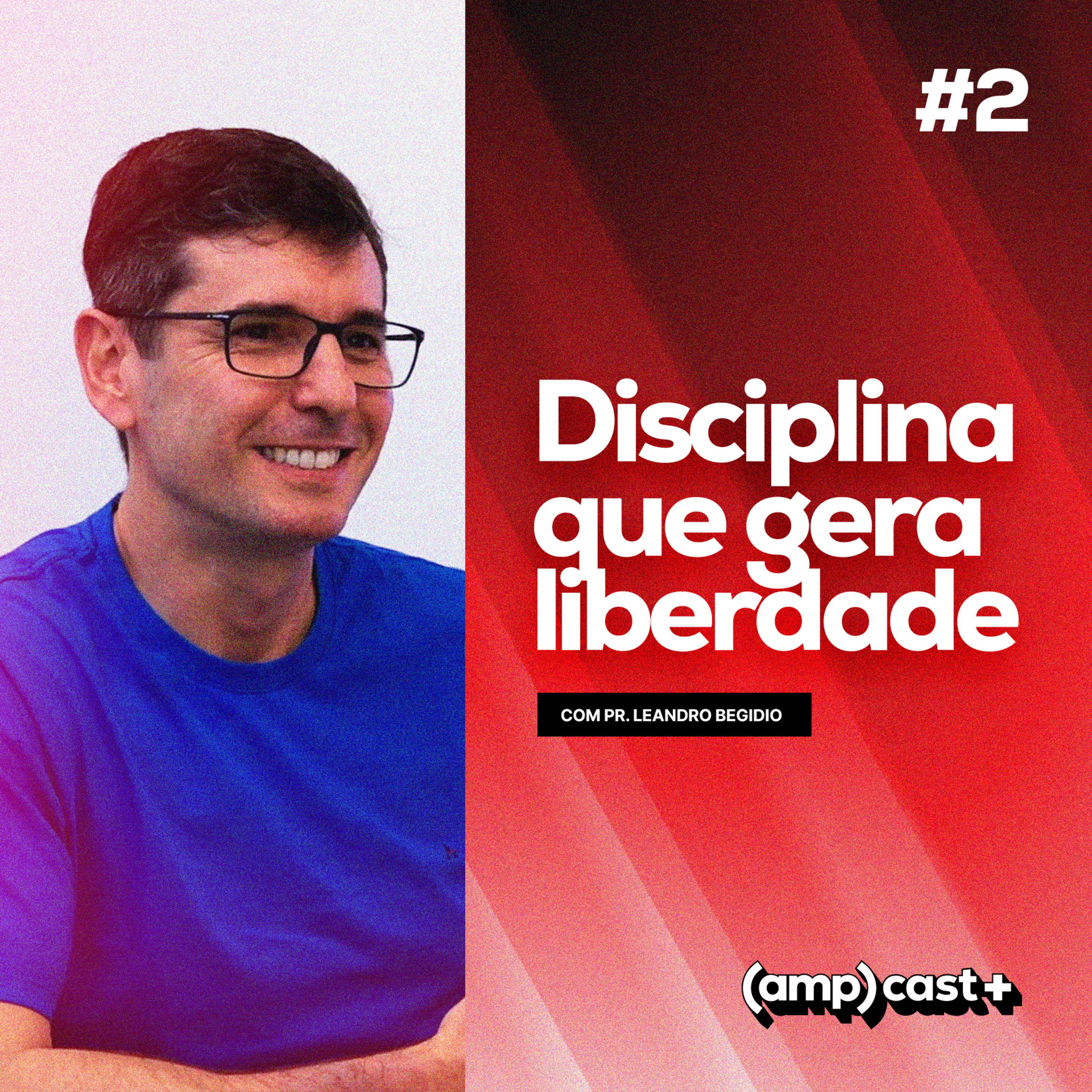 (amp)cast+: Disciplina que gera liberdade a prática da vida devocional - Pr. Leandro Begídio #002