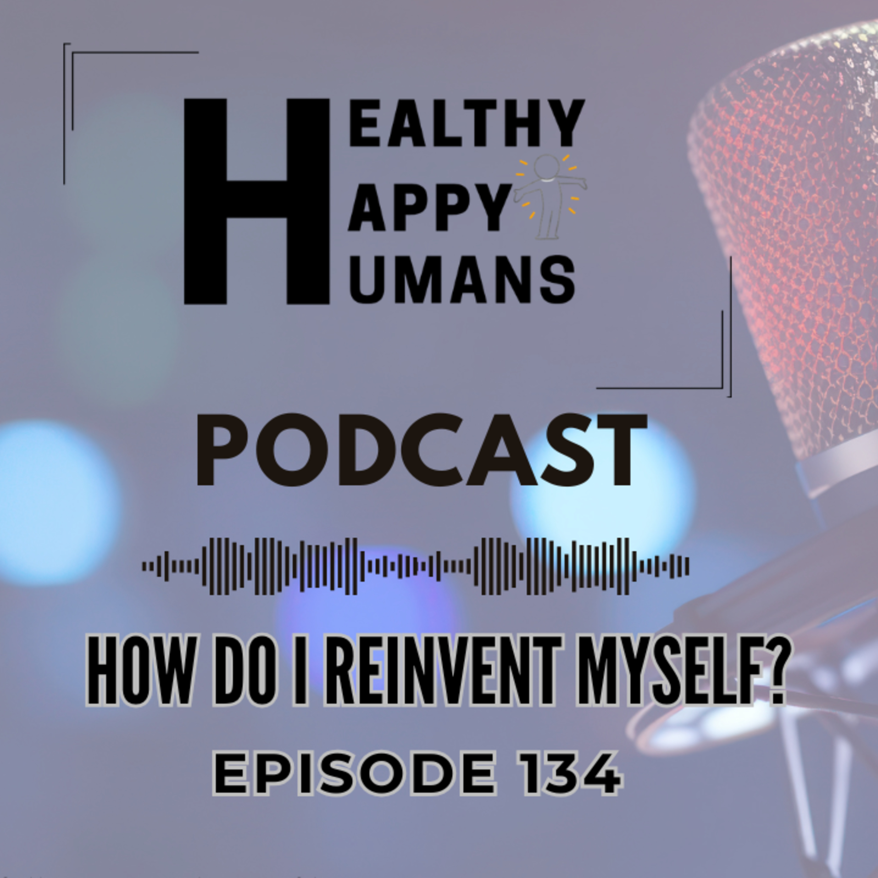 HOW DO I REINVENT MYSELF? | Healthy Happy Humans Podcast : Episode 134 episode artwork