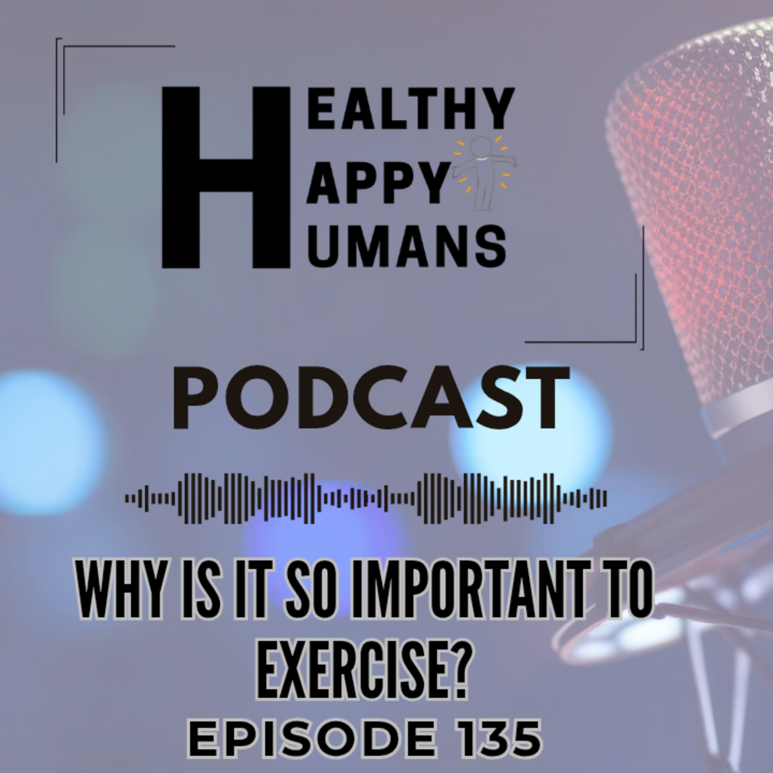 Why Is Exercise So Important? - Healthy Happy Humans Podcast Episode 135 episode artwork