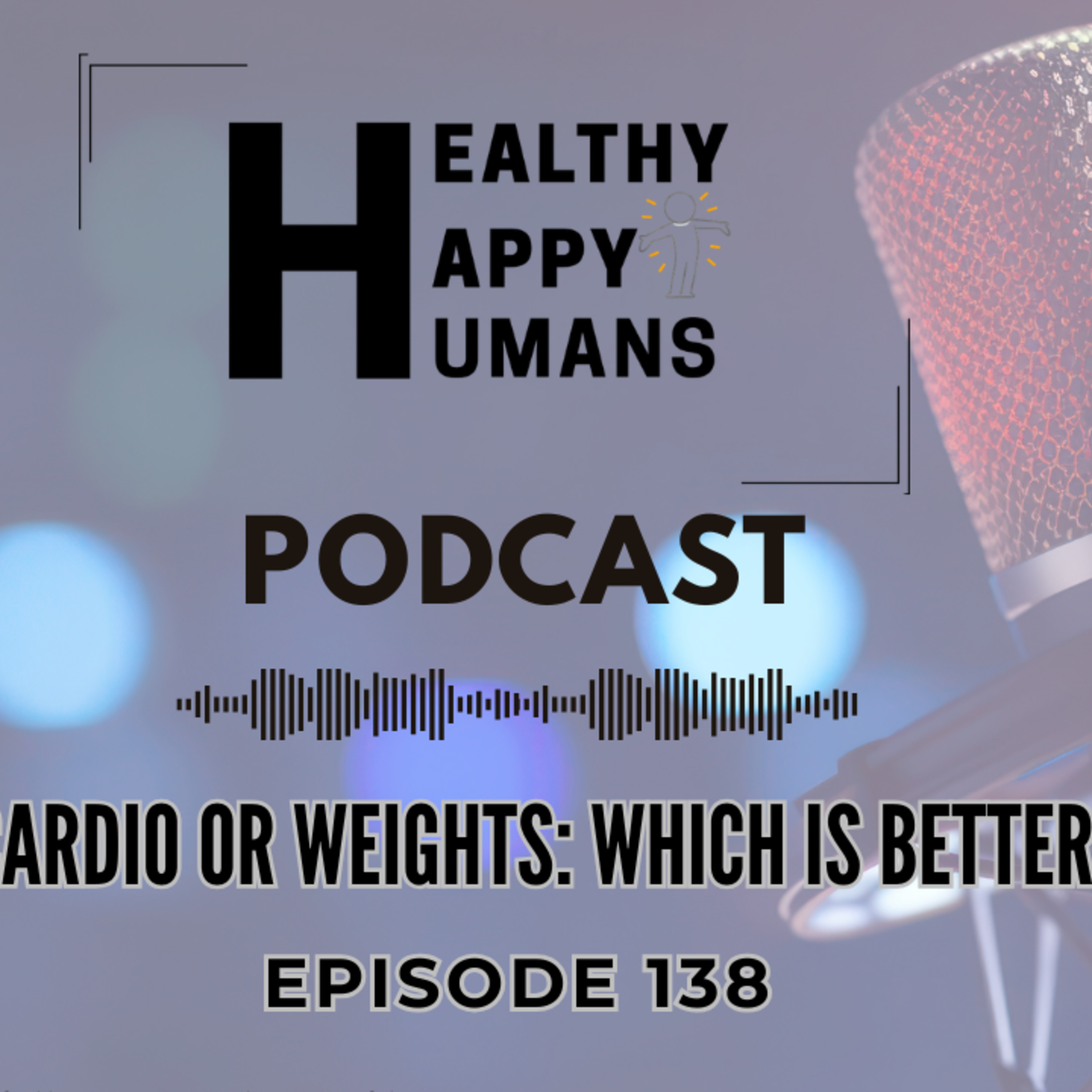 Cardio or Weights : Which Is Better? - Healthy Happy Humans Podcast - Episode 138 episode artwork