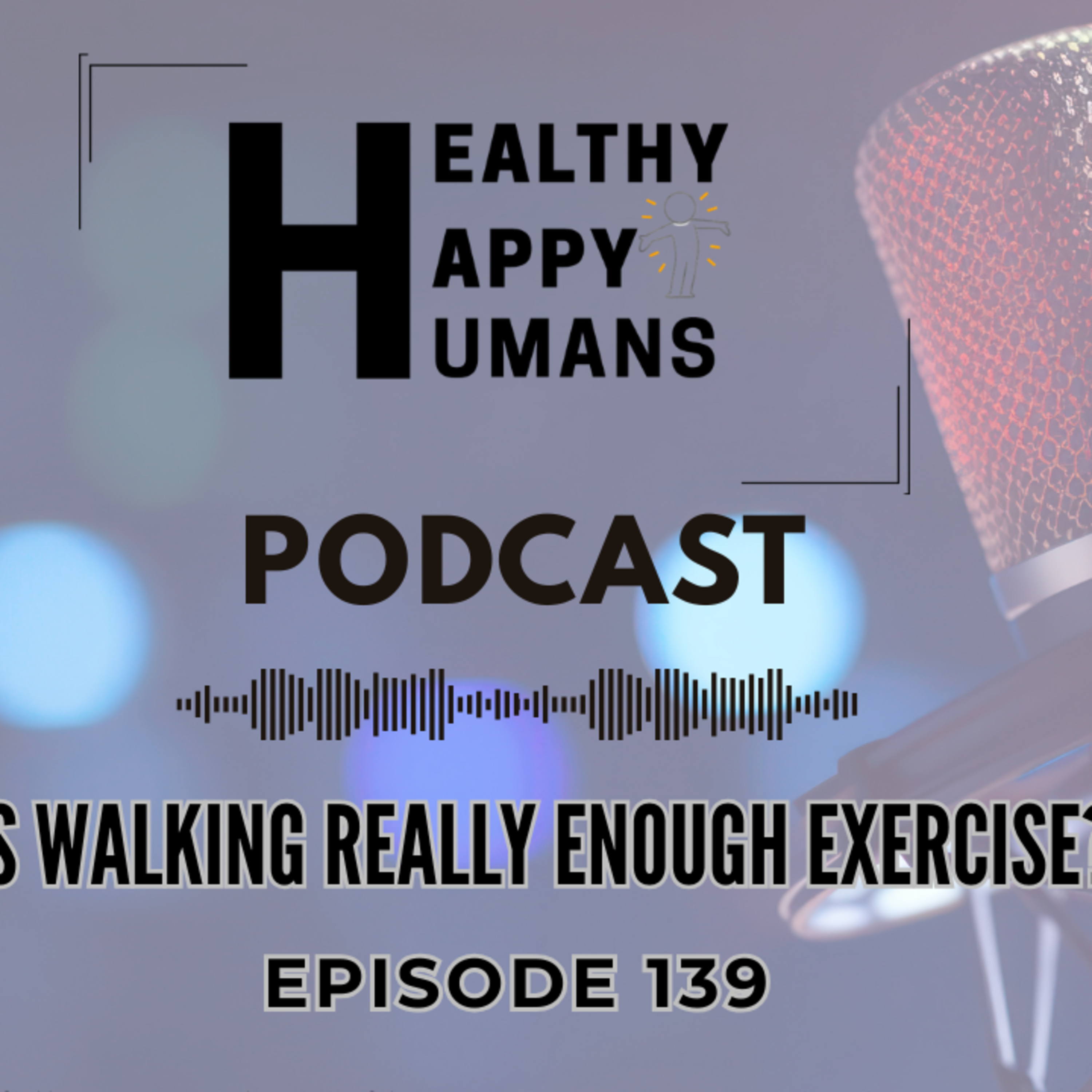 Is Walking Really Enough Exercise? - Healthy Happy Humans Podcast - Episode 139 episode artwork