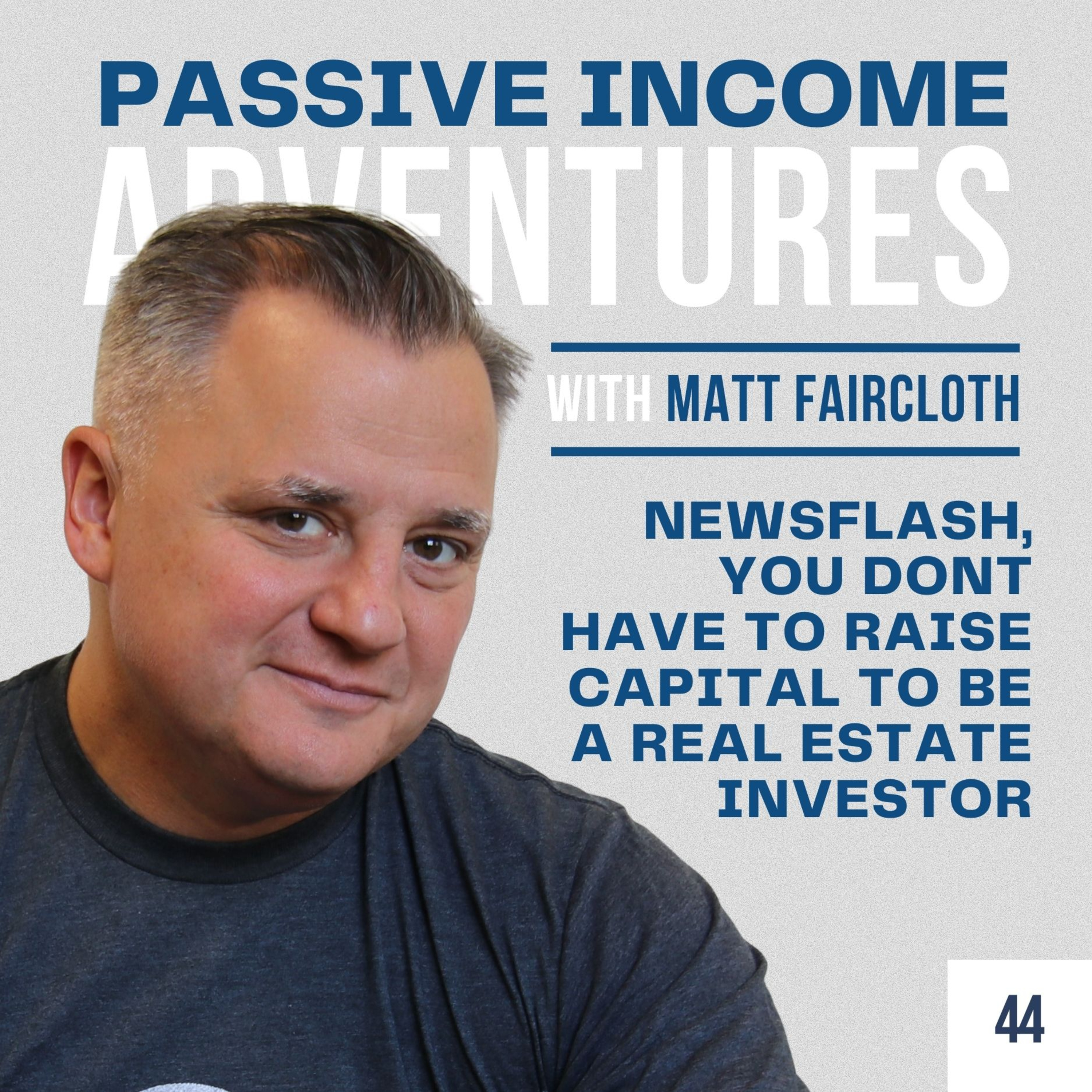 044 - Newsflash, You dont have to Raise Capital to be a Real Estate Investore - Matt Faircloth episode artwork