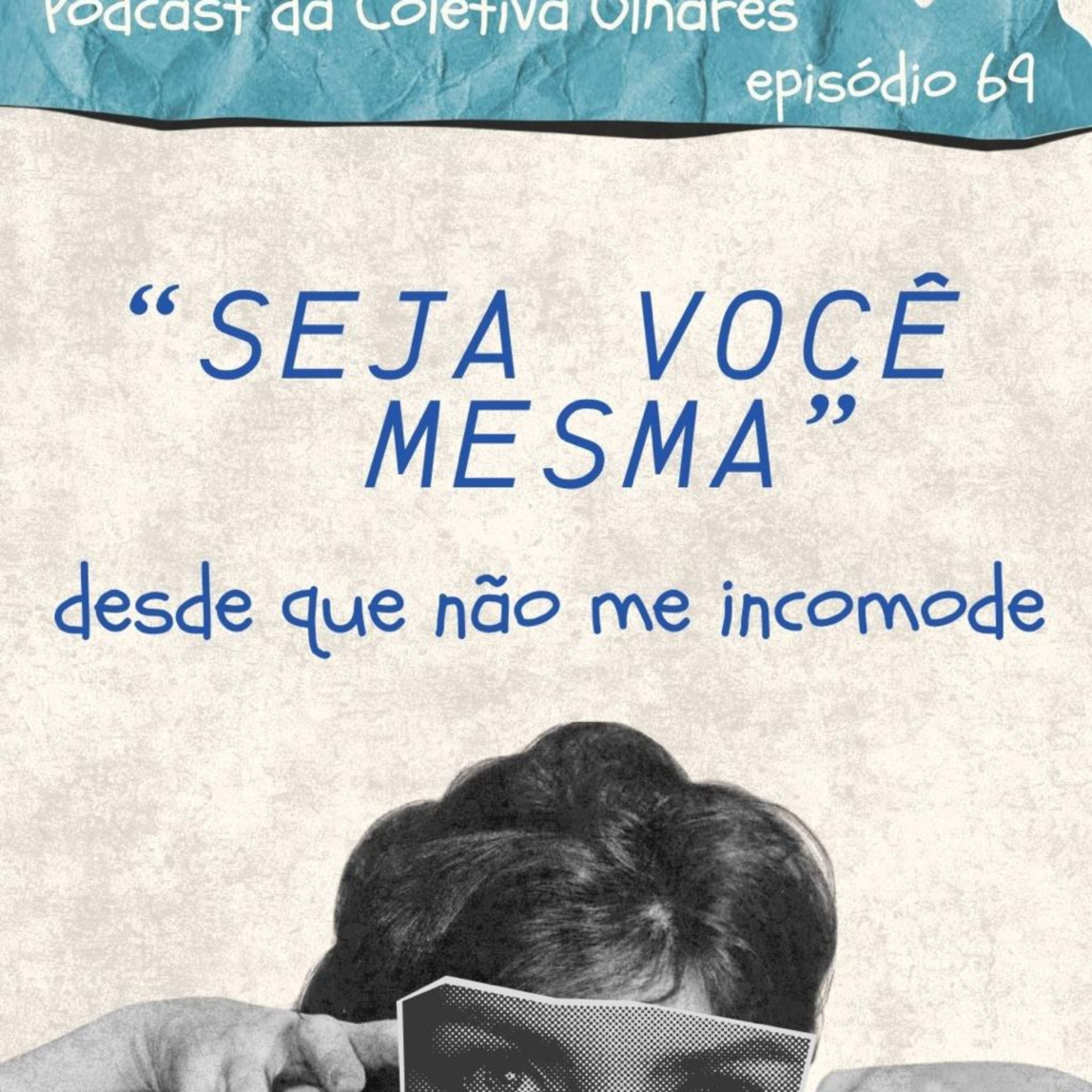 #69 - "Seja você mesma" - desde que não incomode. 