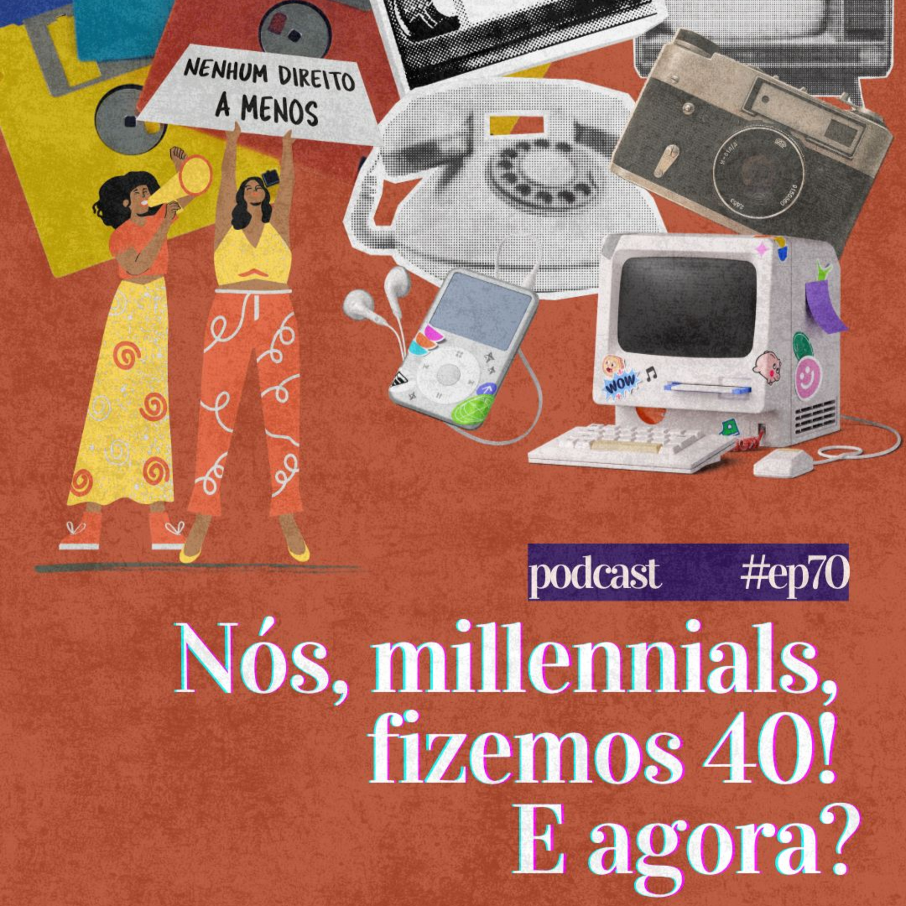 #70 - Nós, millennials, fizemos 40! E agora?