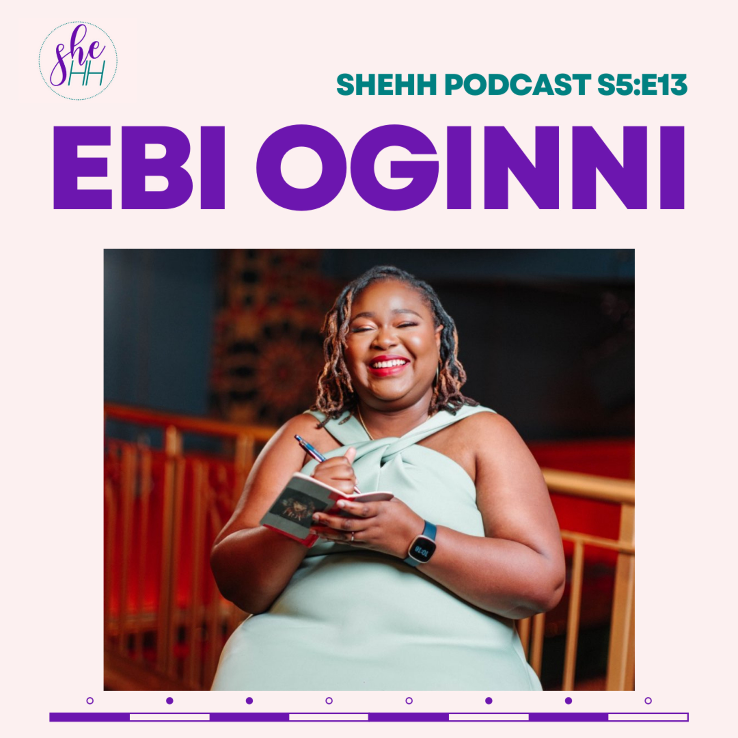 EBI OGINNI | SheHH PODCAST S5E13: Paediatrician, Artist & Author, Mental Health, Finding Purpose