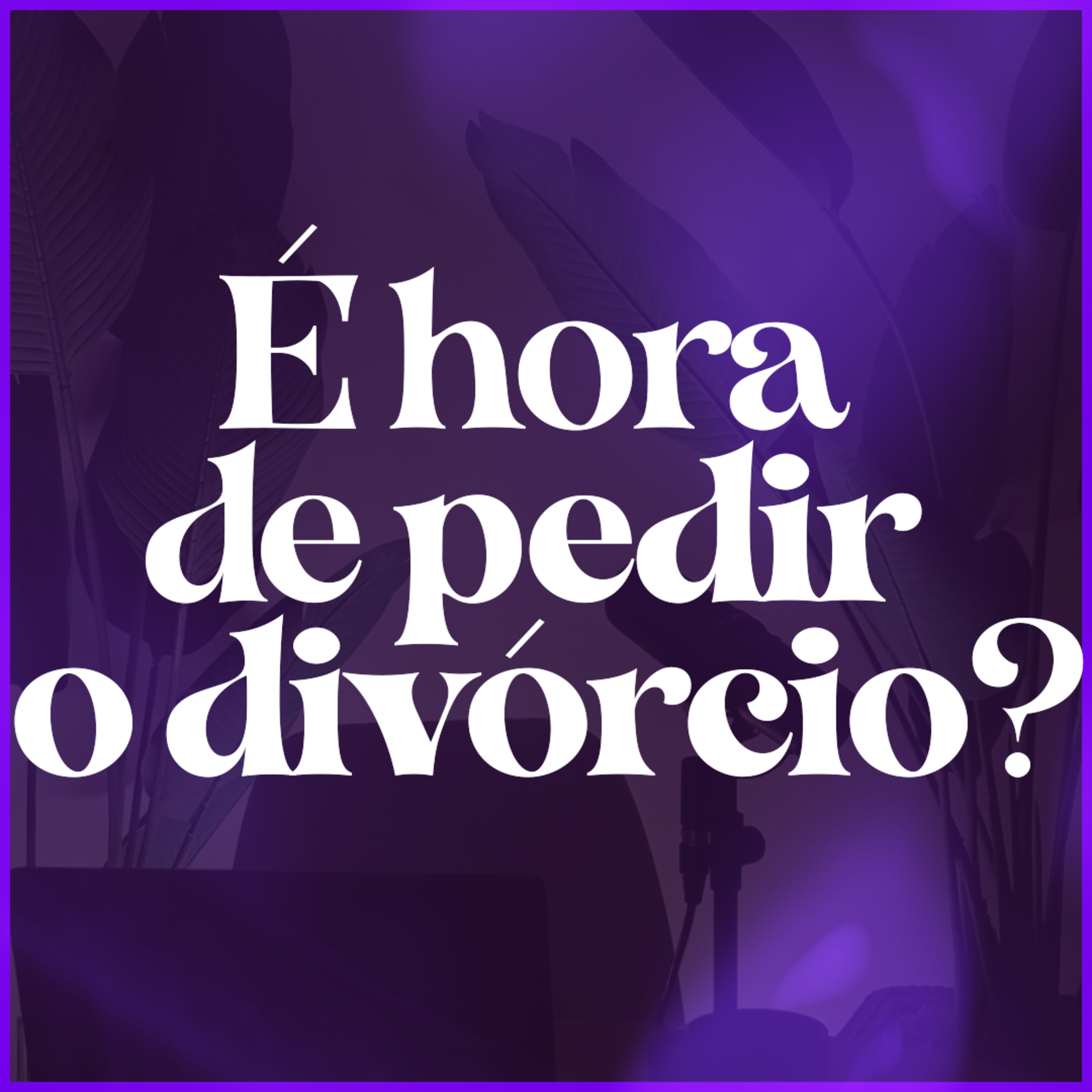 PARE DE ROMANTIZAR O DIVÓRCIO!