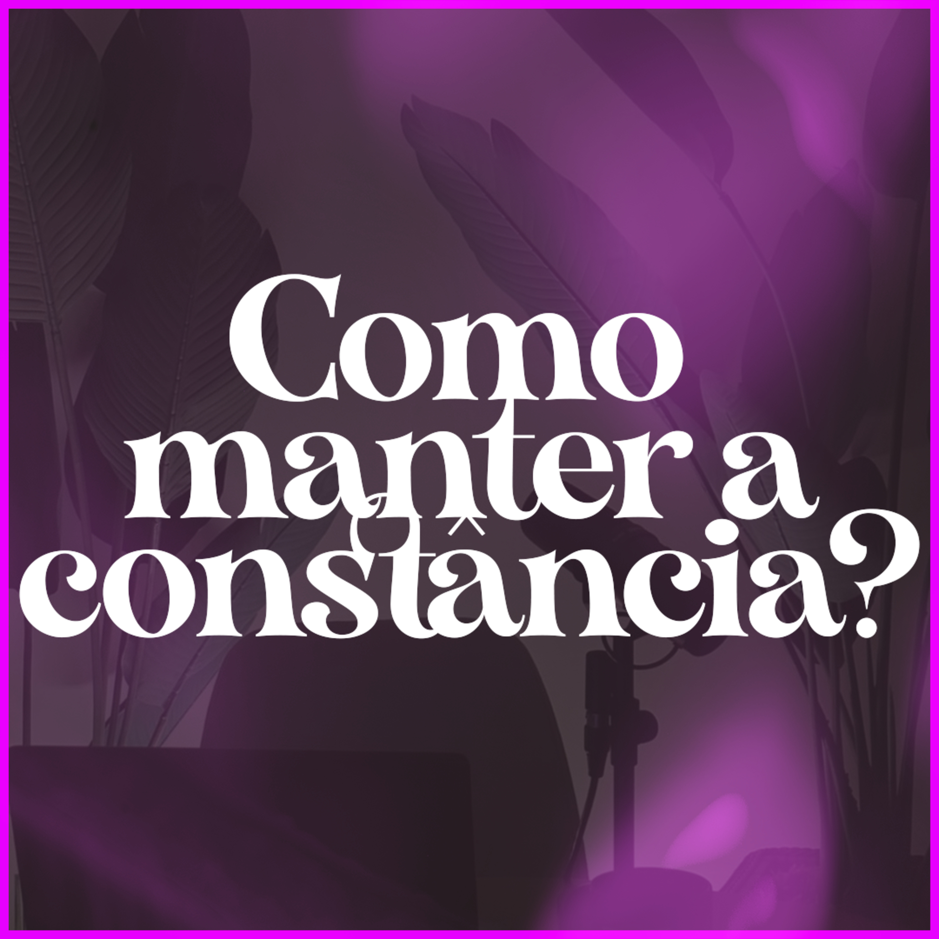 Como manter a constância