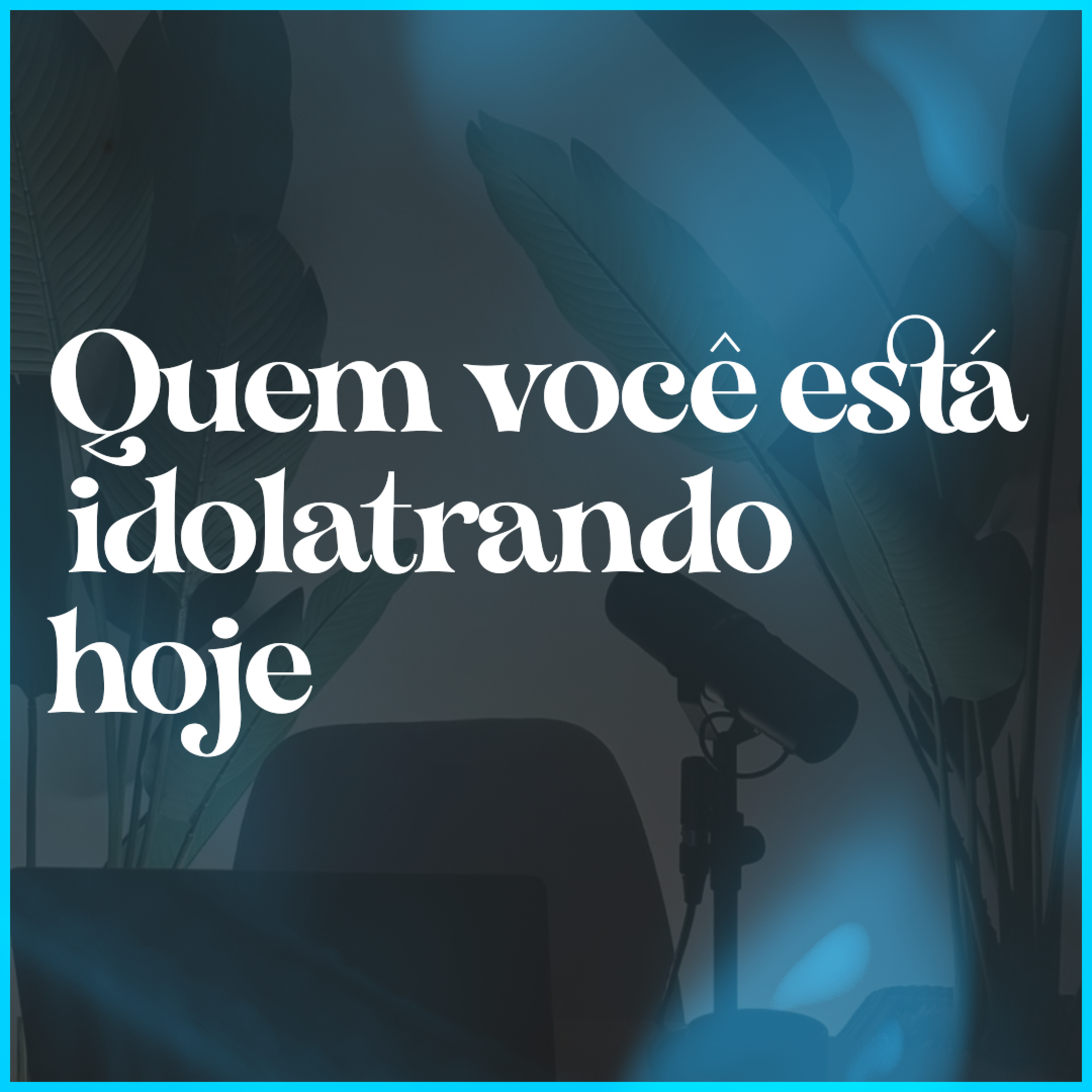 Quem você está idolatrando hoje