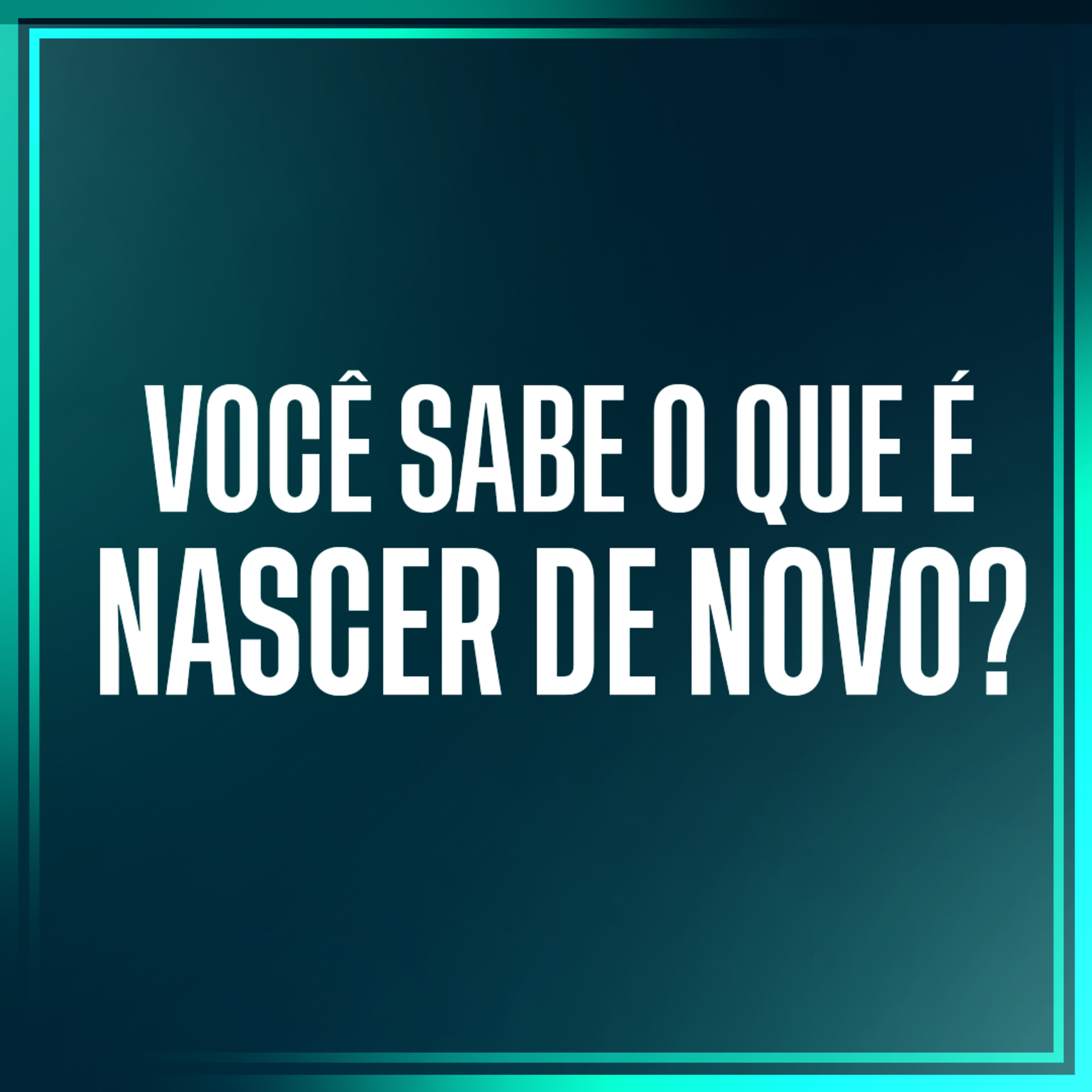 Você sabe o que é NASCER DE NOVO?