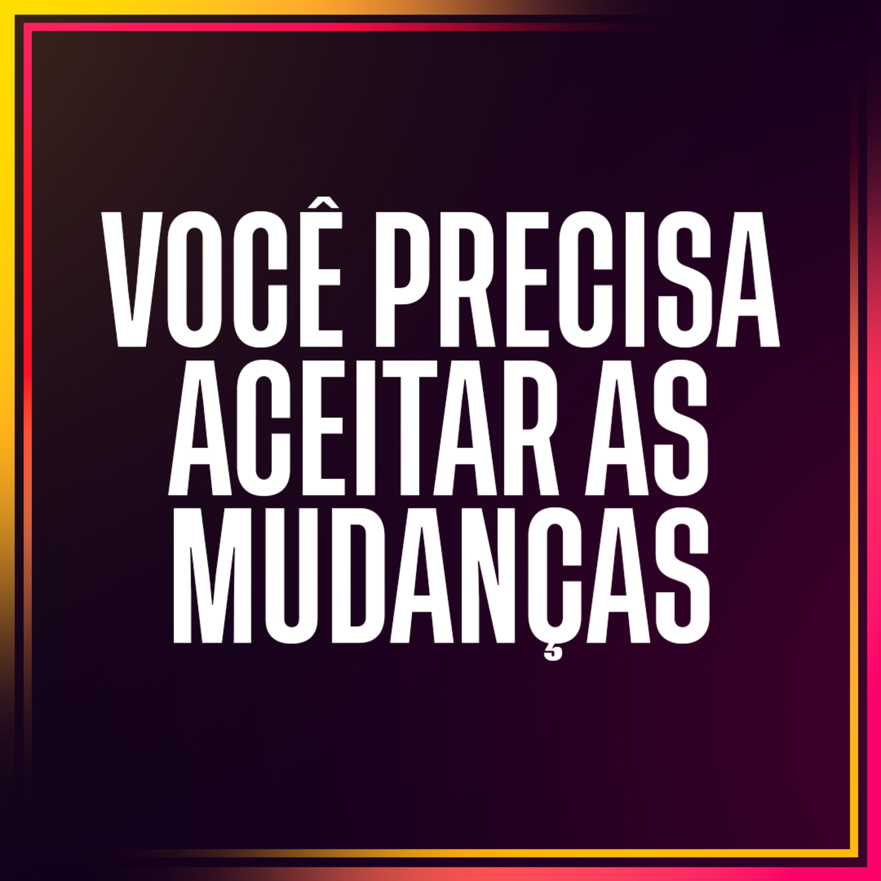 Você precisa aceitar as mudanças!