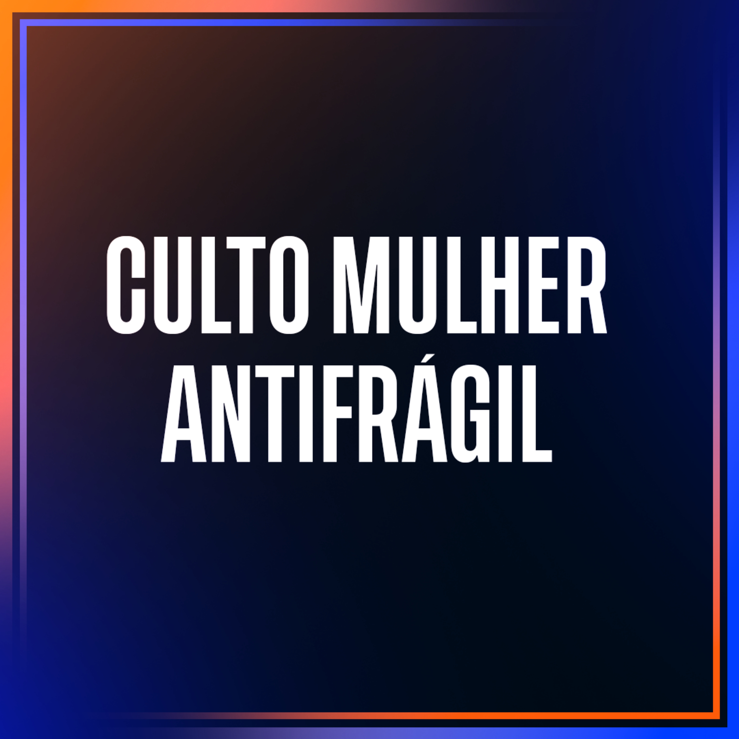 CULTO MULHER ANTIFRÁGIL