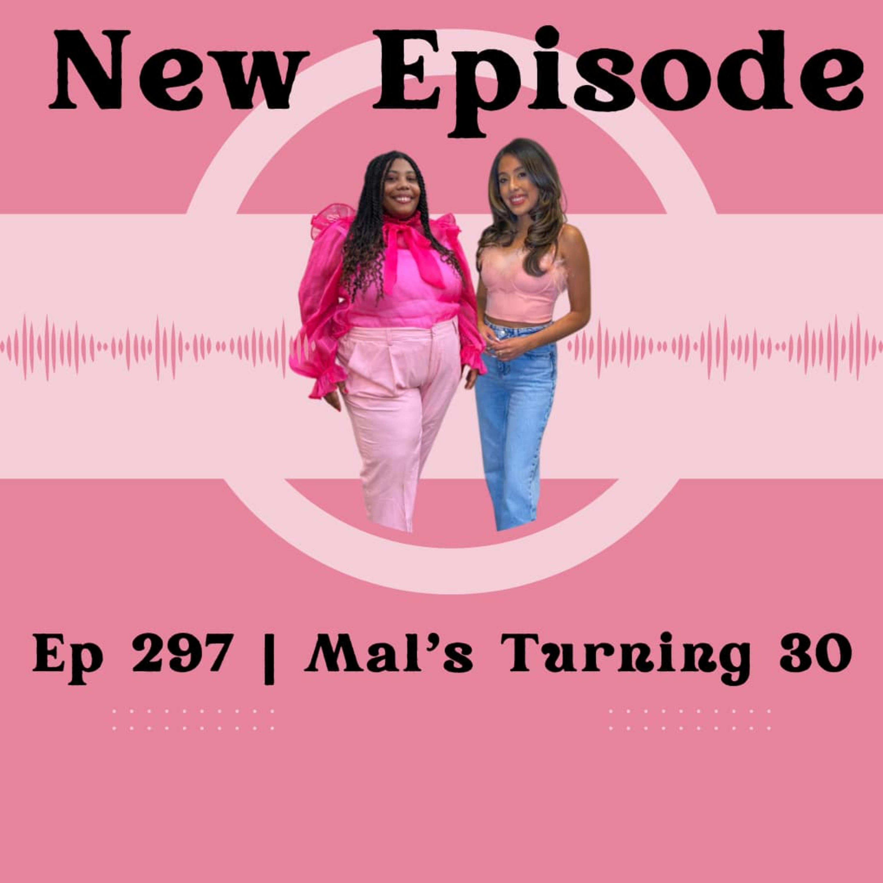 Ep 297 | Mal's Turning 30