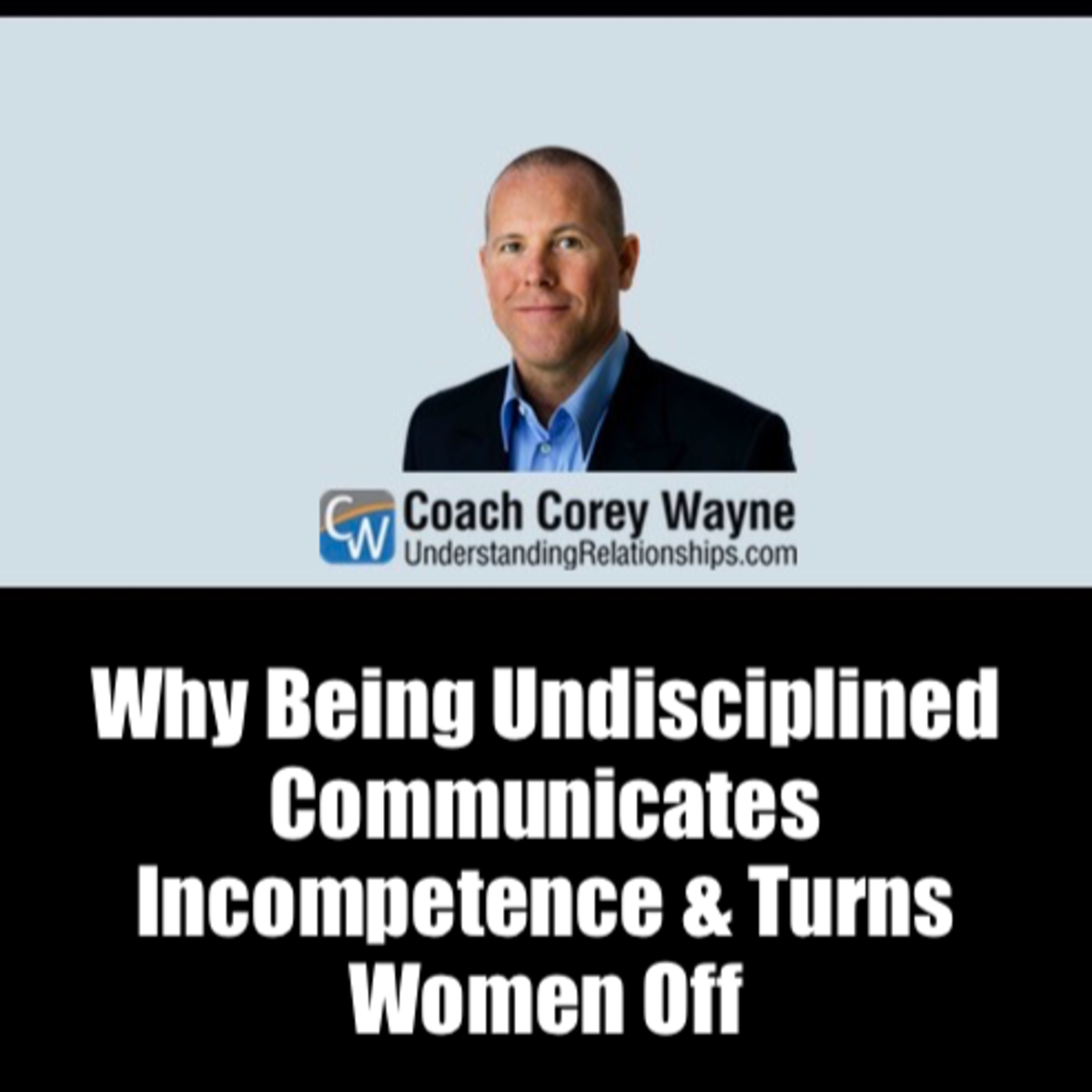 Why Being Undisciplined Communicates Incompetence & Turns Women Off