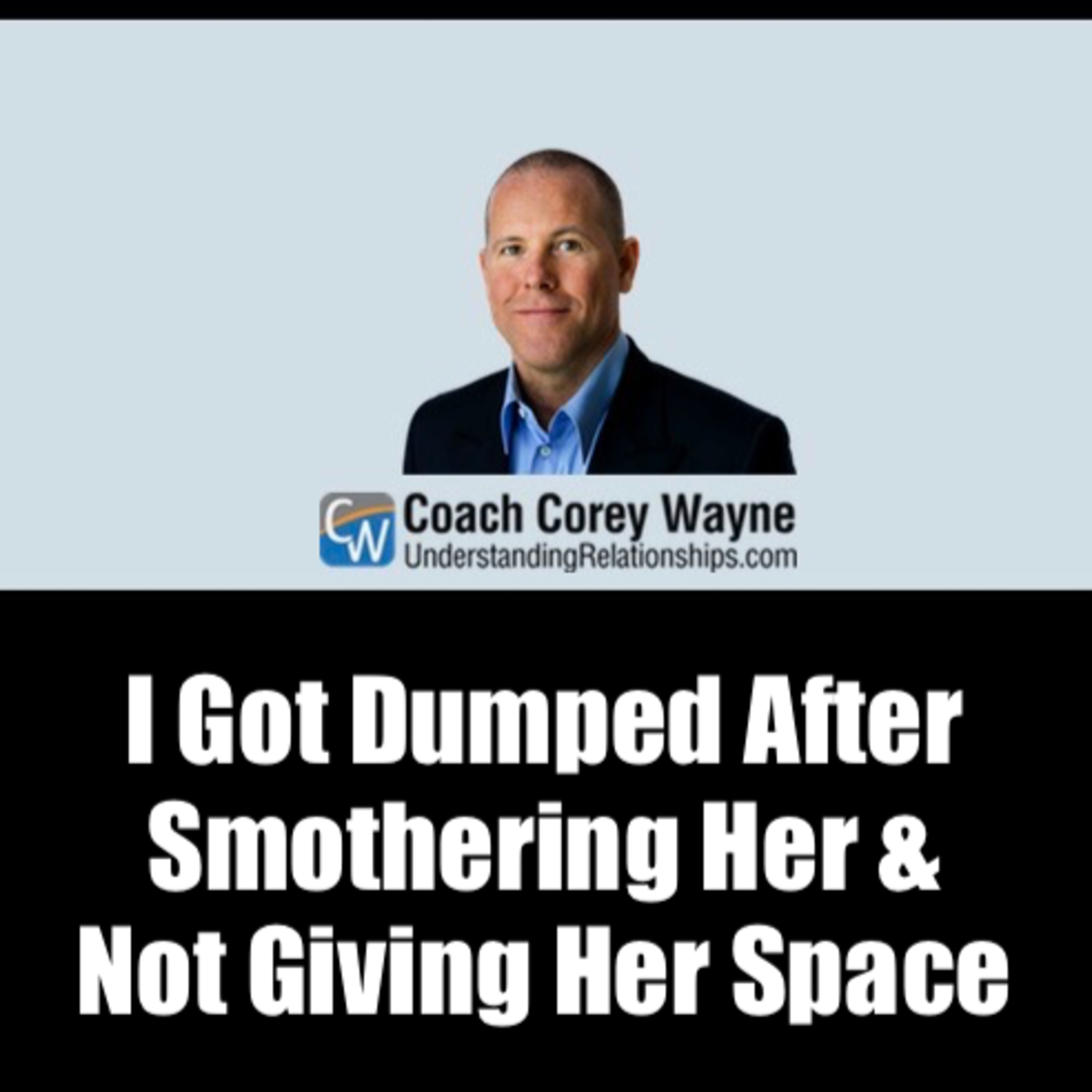 I Got Dumped After Smothering Her & Not Giving Her Space