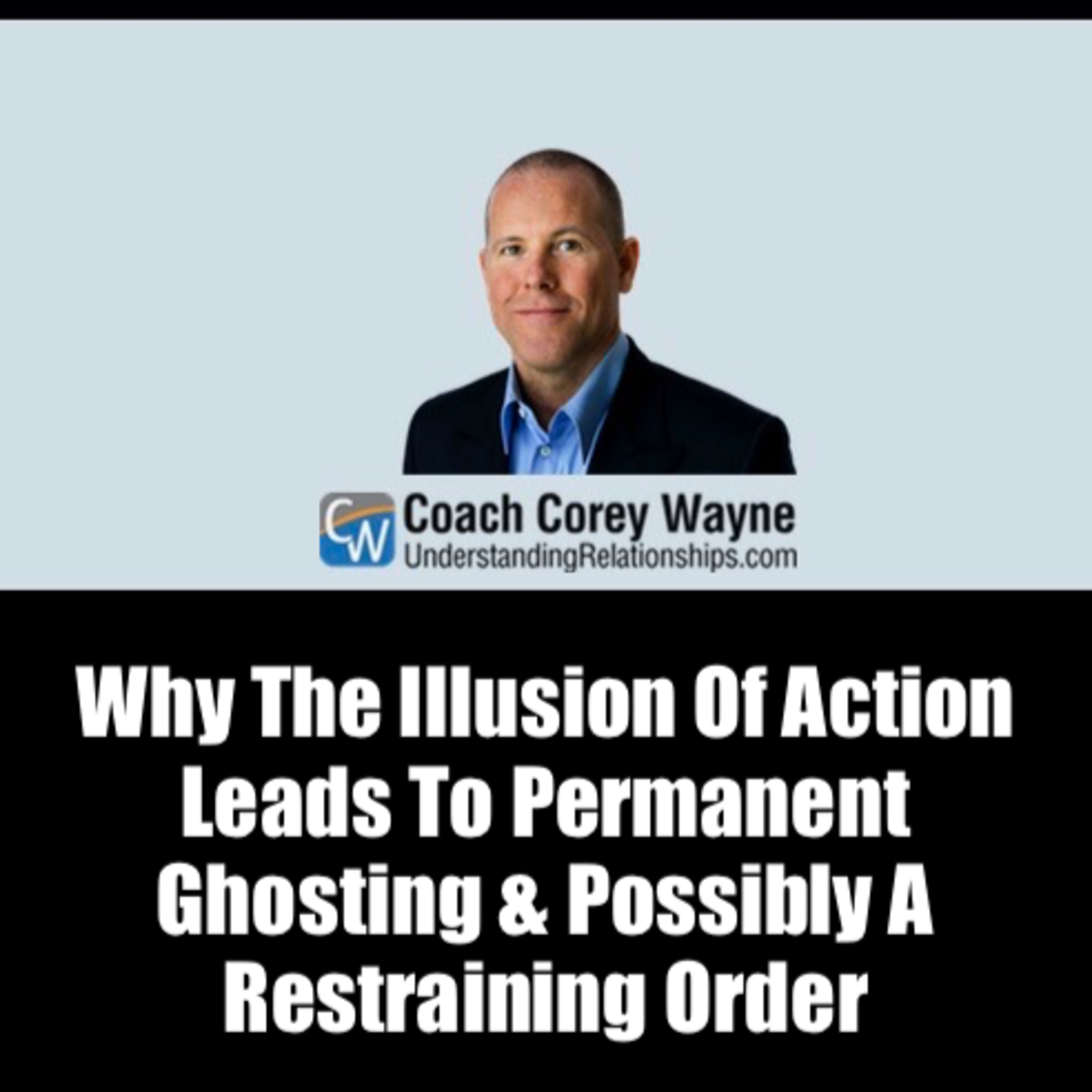 Why The Illusion Of Action Leads To Permanent Ghosting & Possibly A Restraining Order