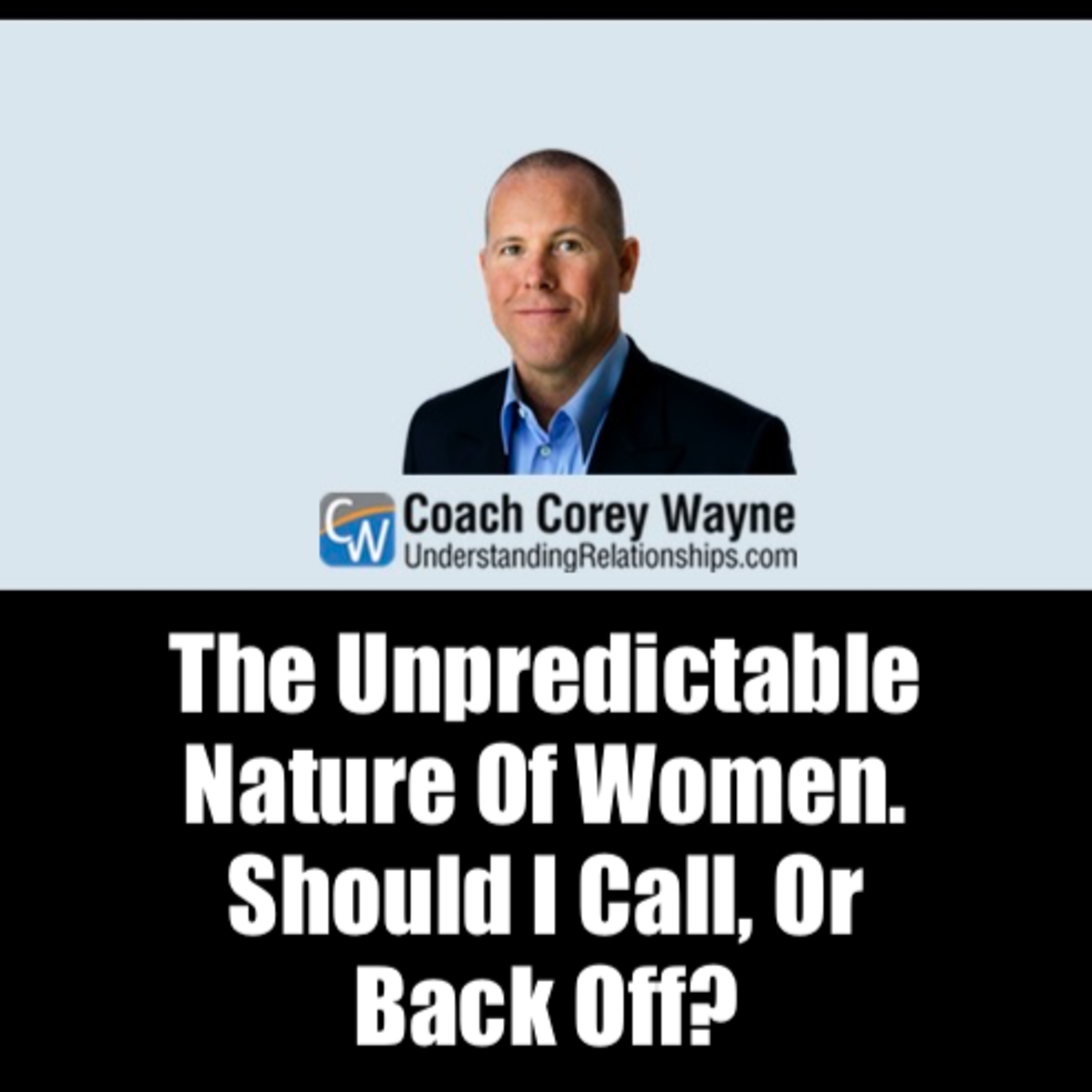 The Unpredictable Nature Of Women. Should I Call, Or Back Off?