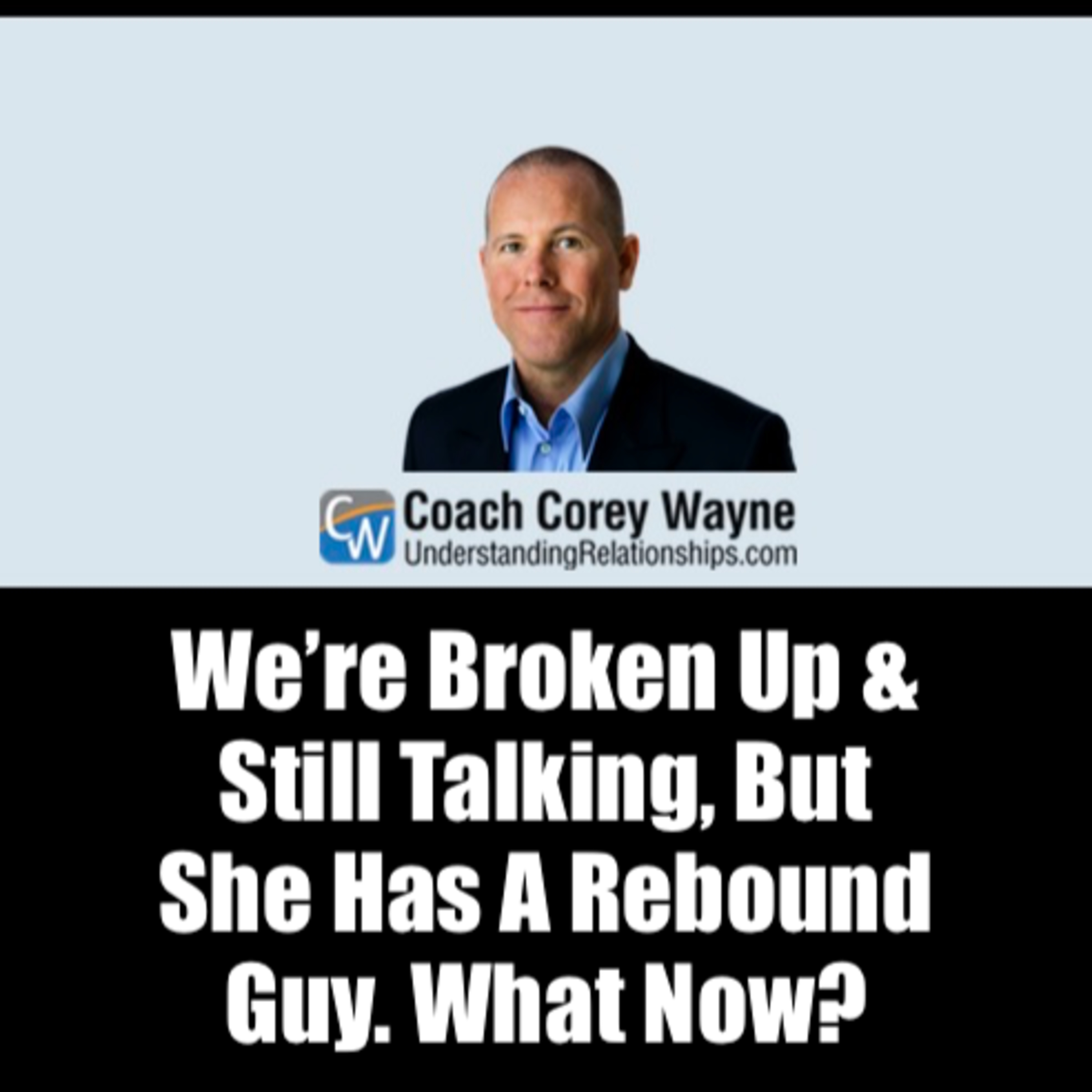 We’re Broken Up & Still Talking, But She Has A Rebound Guy. What Now?