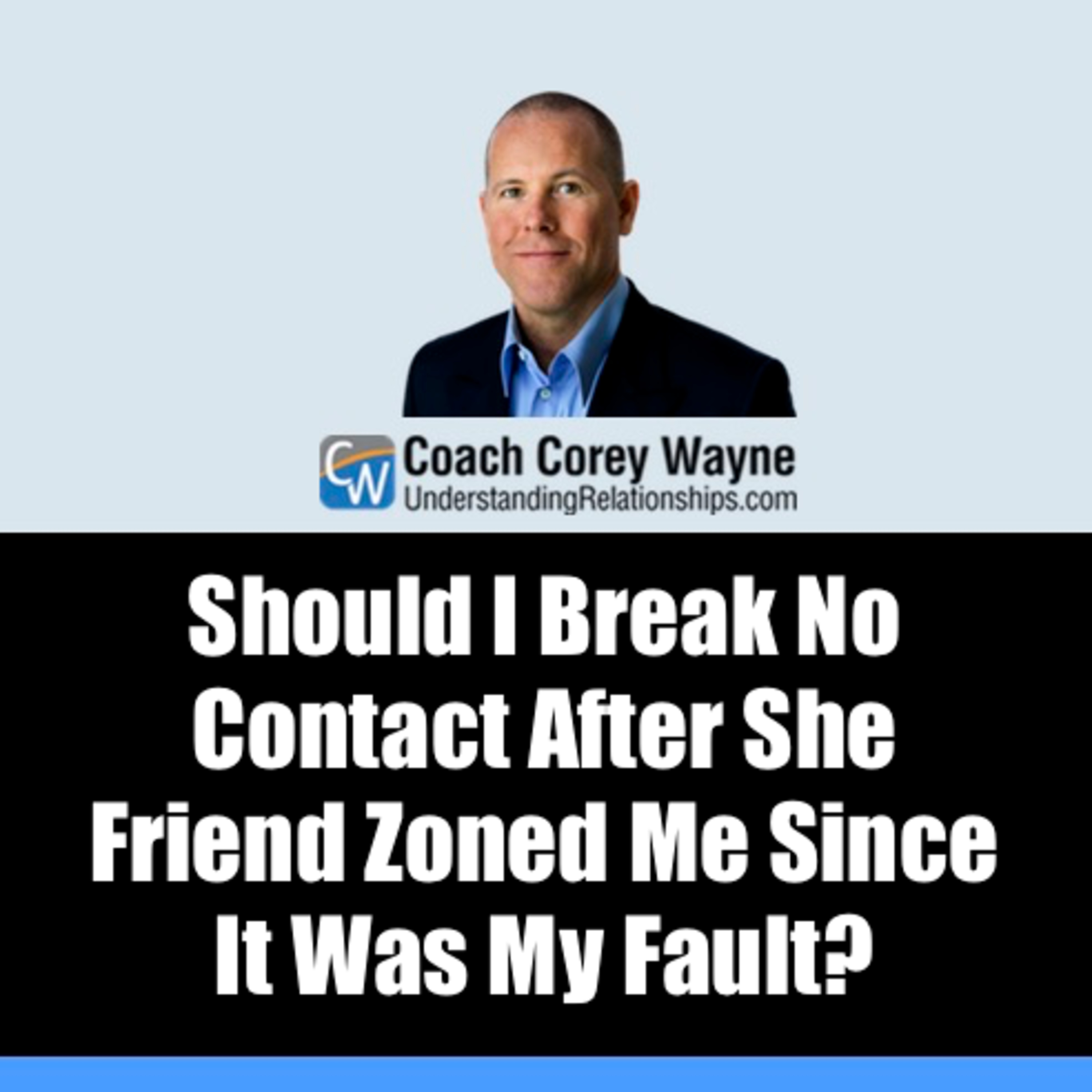 Should I Break No Contact After She Friend Zoned Me Since It Was My Fault?