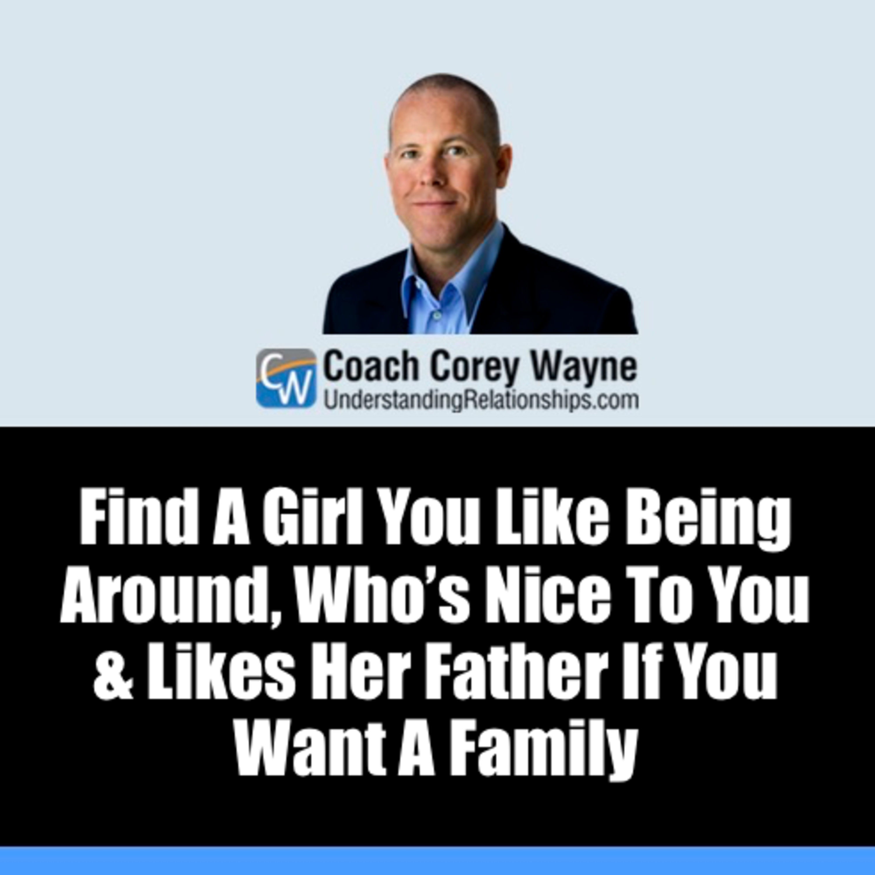 Find A Girl You Like Being Around, Who’s Nice To You & Likes Her Father If You Want A Family