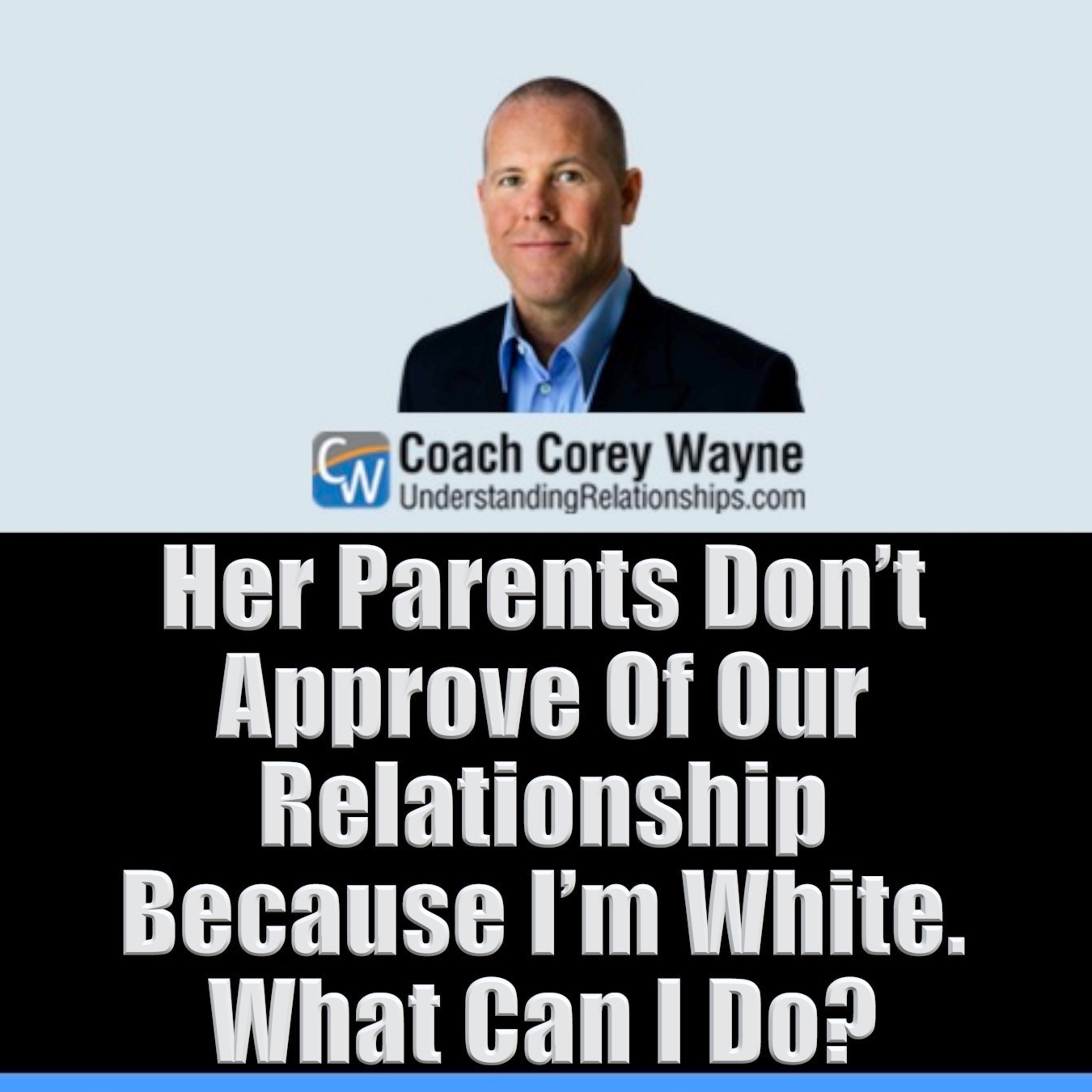 Her Parents Don’t Approve Of Our Relationship Because I’m White. What Can I Do?