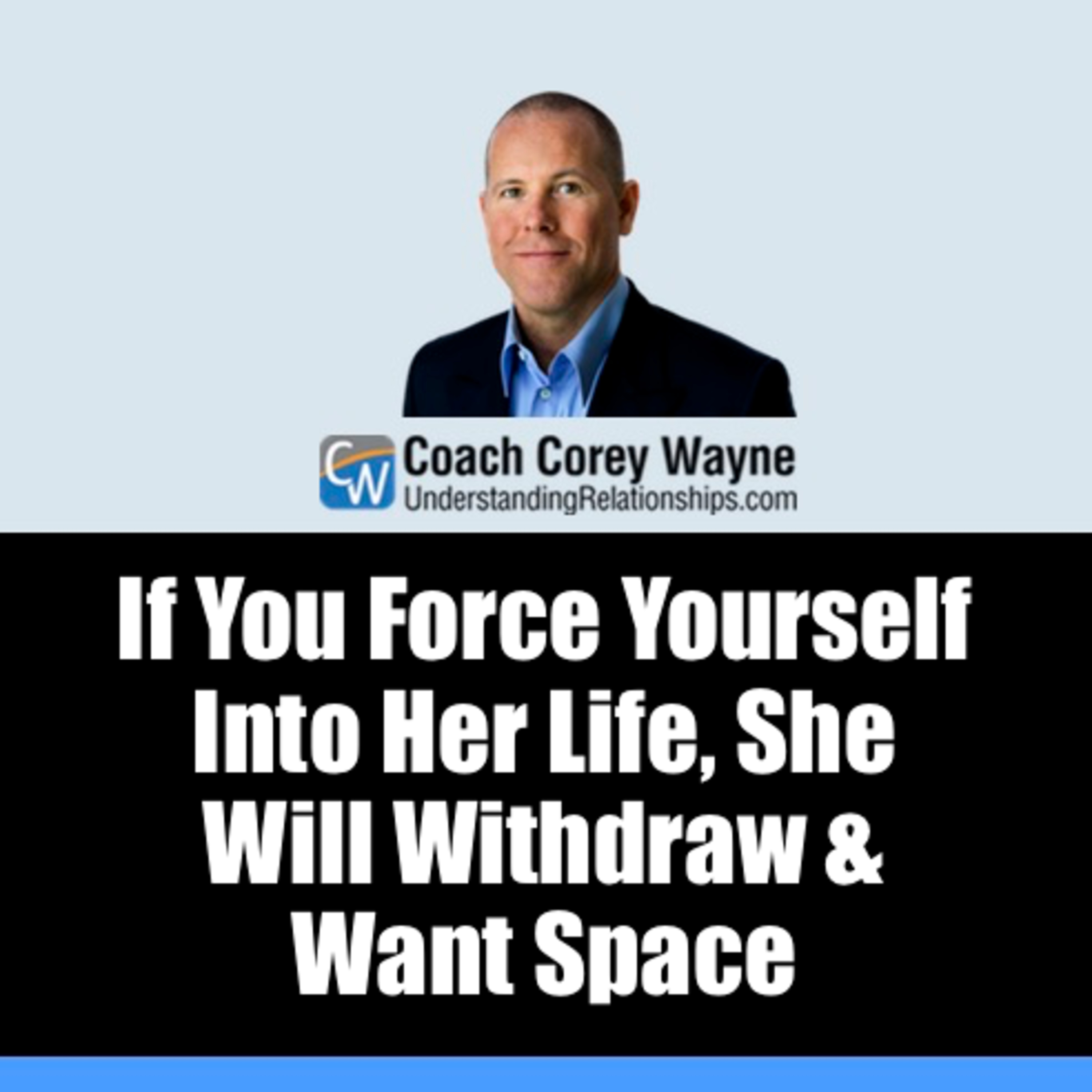 If You Force Yourself Into Her Life, She Will Withdraw & Want Space