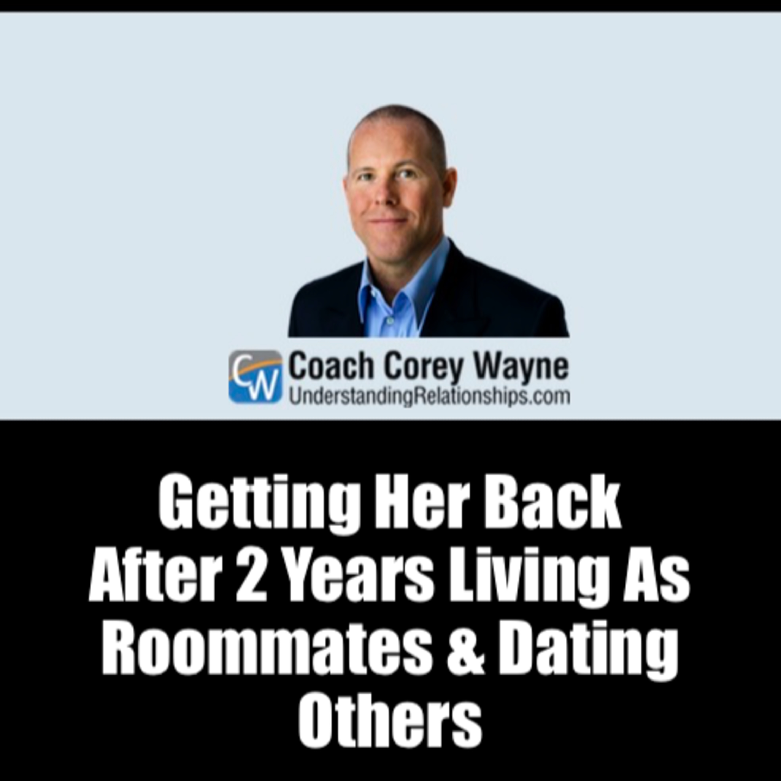 Getting Her Back After 2 Years Living As Roommates & Dating Others