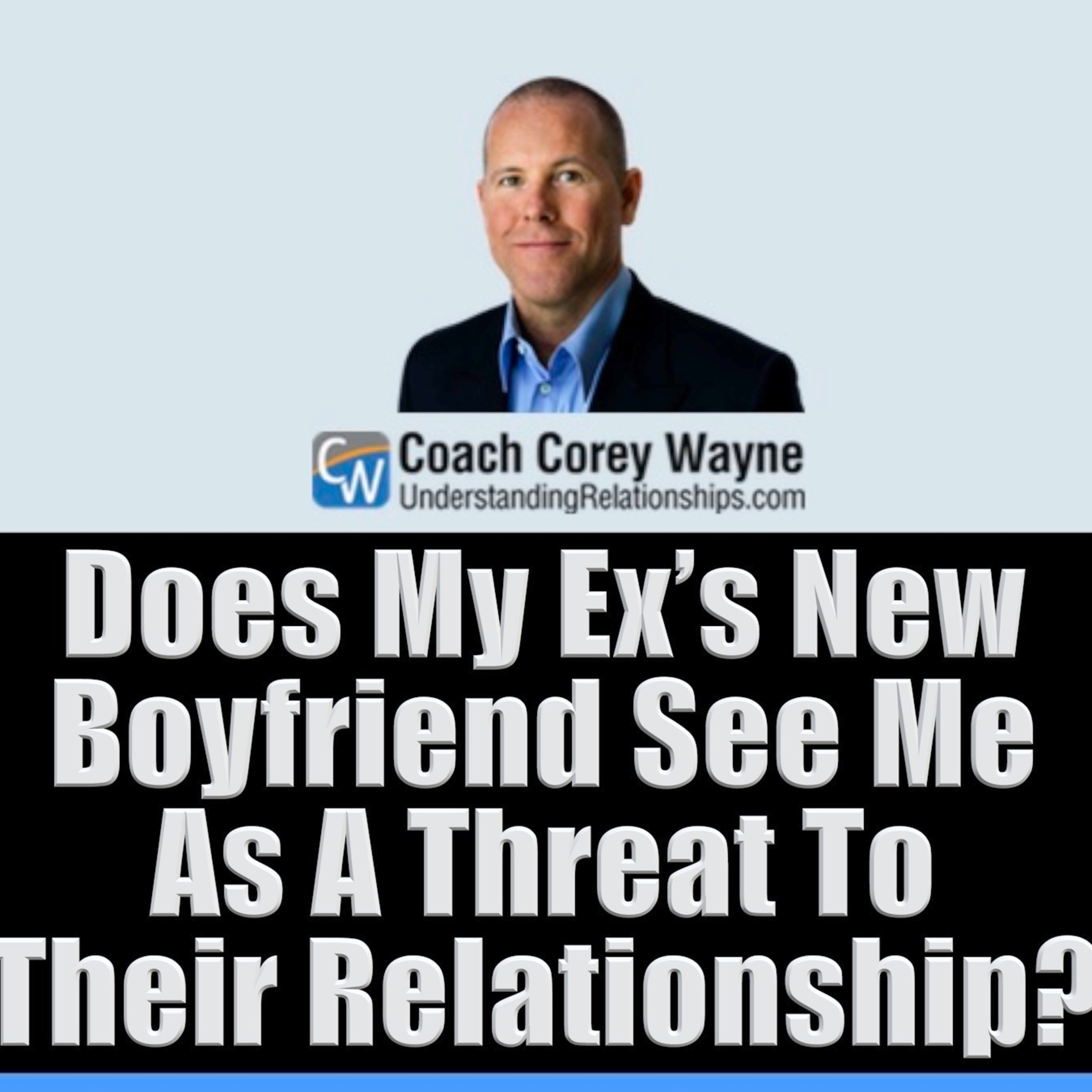 Does My Ex’s New Boyfriend See Me As A Threat To Their Relationship?
