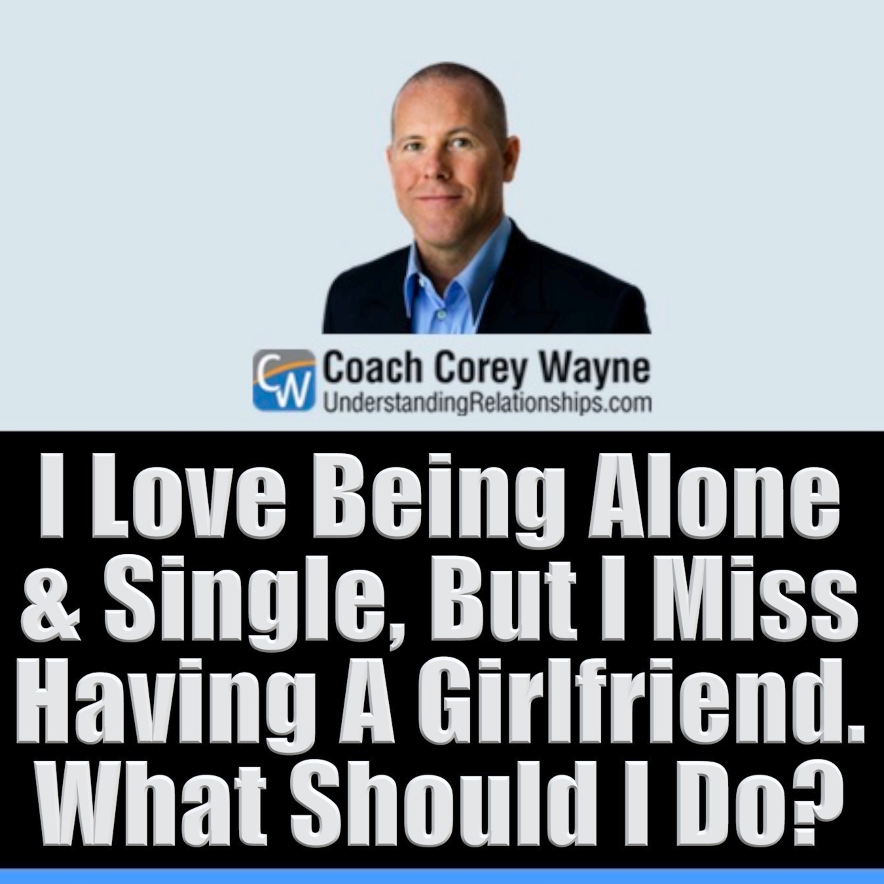 I Love Being Alone & Single, But I Miss Having A Girlfriend. What Should I Do?