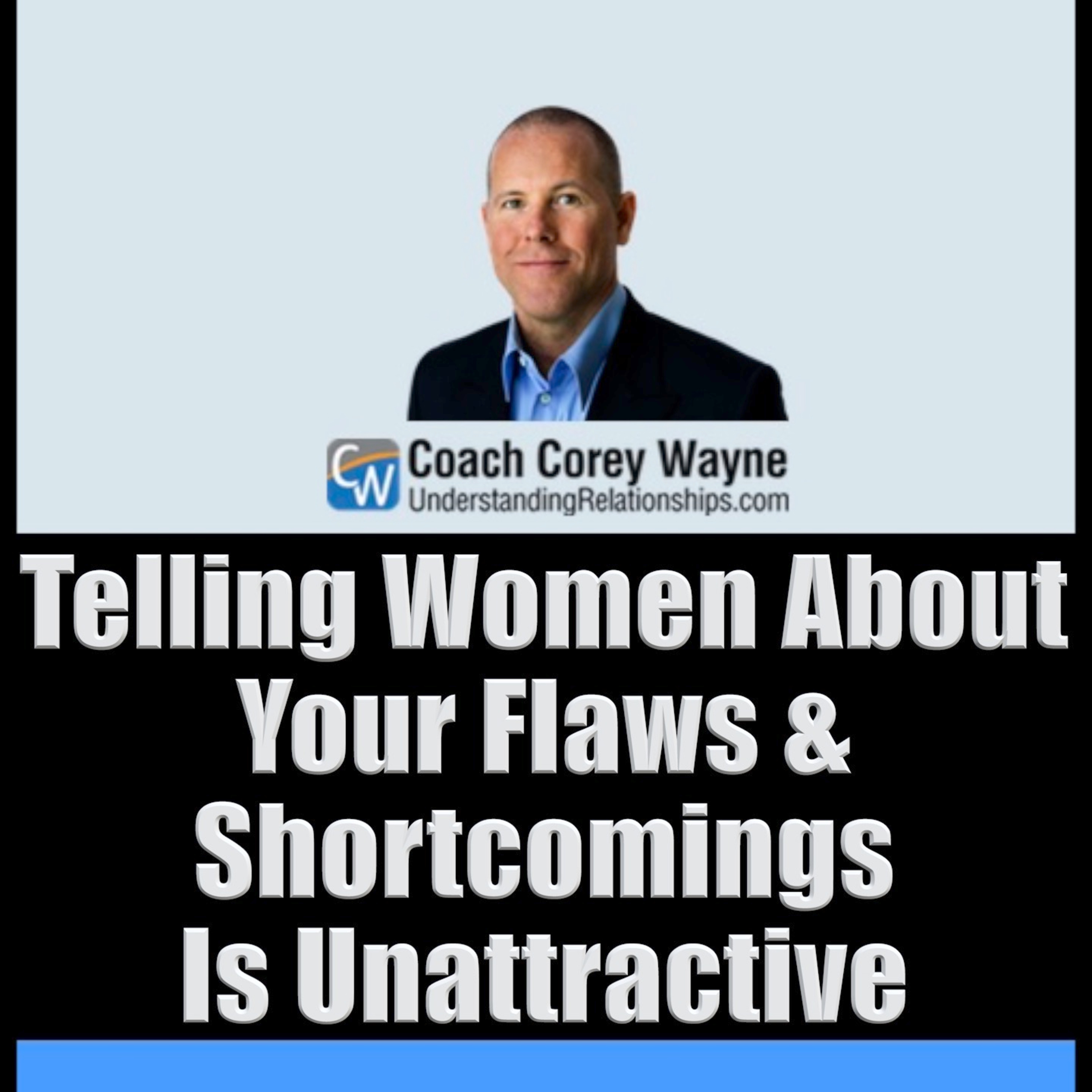 Telling Women About Your Flaws & Shortcomings Is Unattractive
