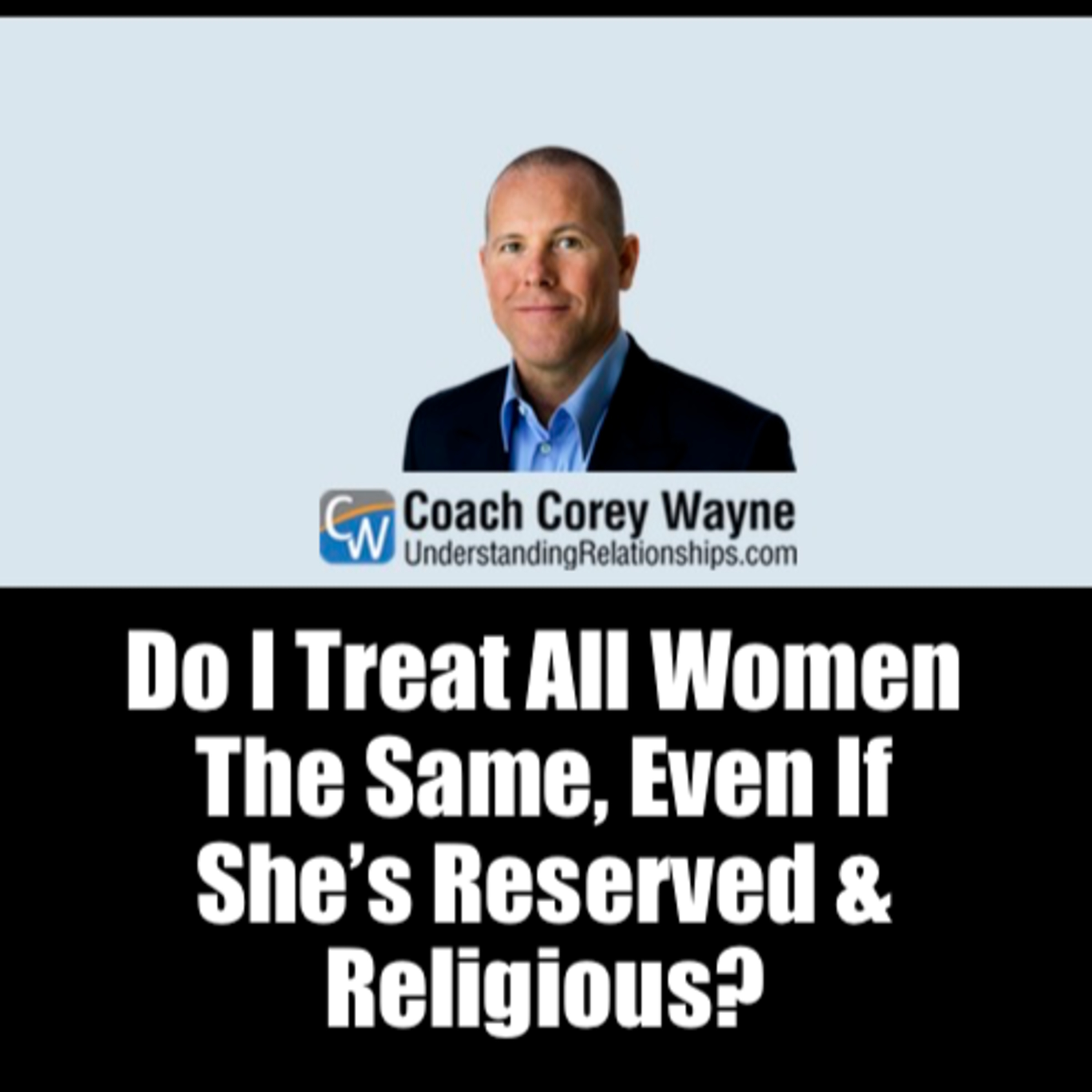 Do I Treat All Women The Same, Even If She’s Reserved & Religious?