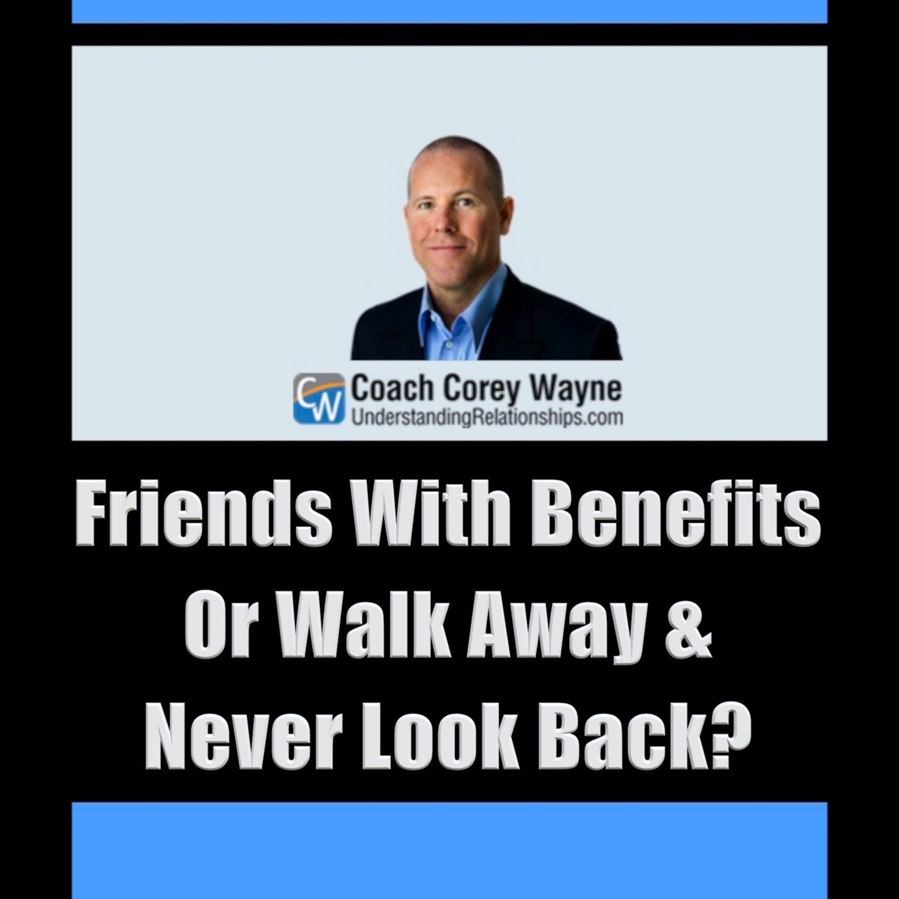 Friends With Benefits Or Walk Away & Never Look Back?