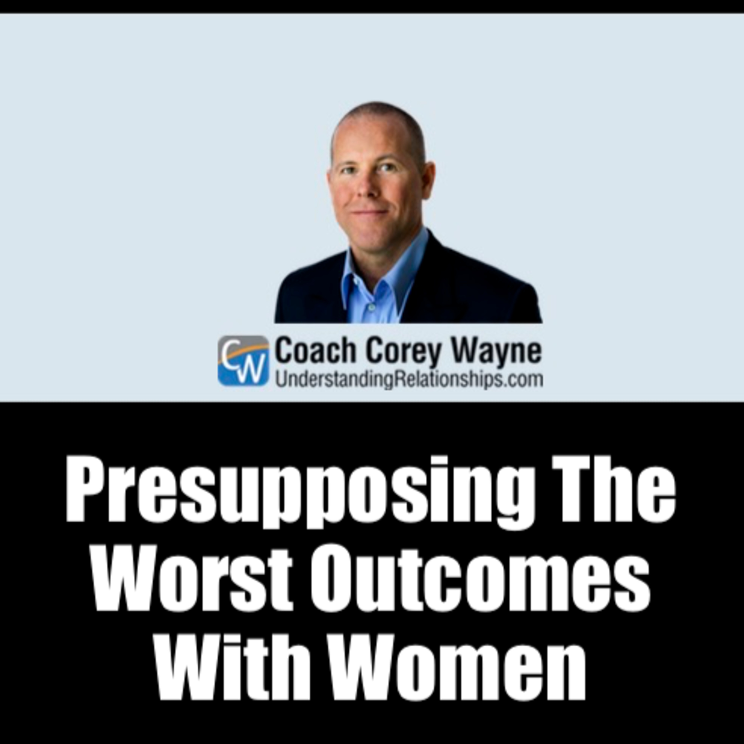 Presupposing The Worst Outcomes With Women