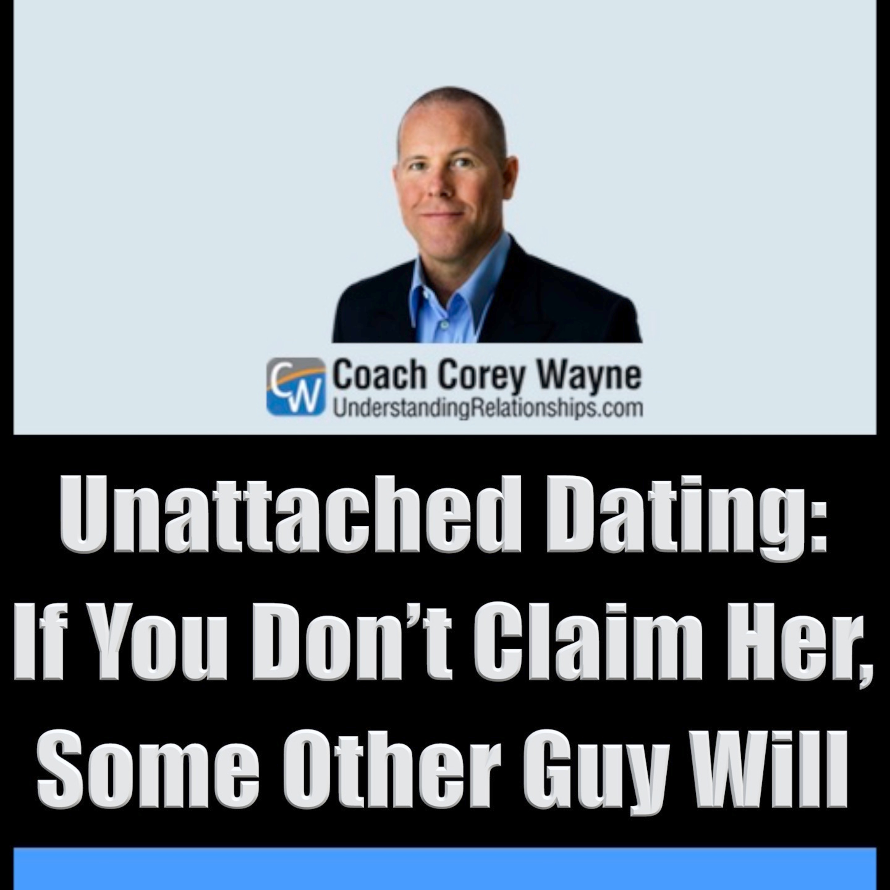 Unattached Dating: If You Don’t Claim Her, Some Other Guy Will