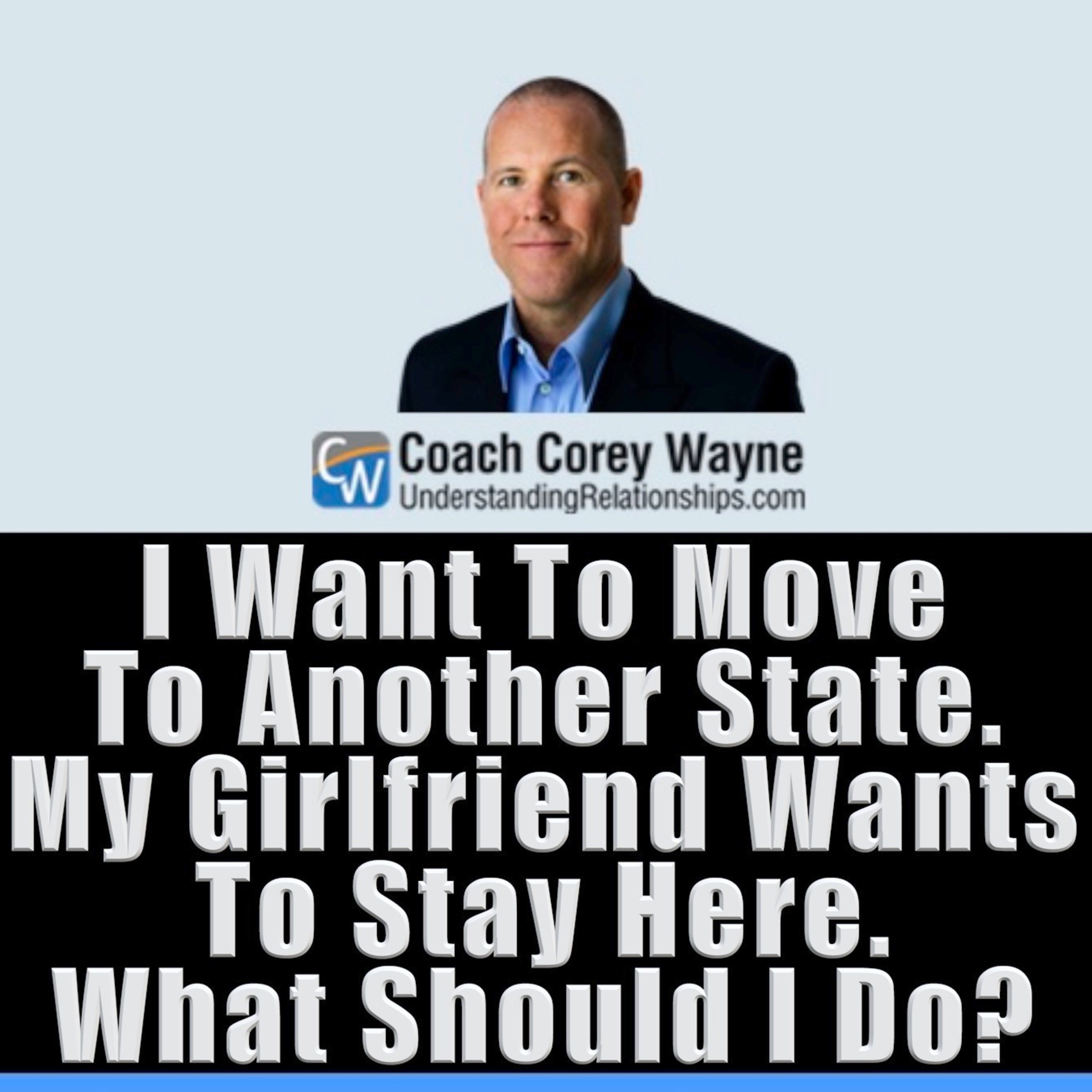 I Want To Move To Another State. My Girlfriend Wants To Stay Here. What Should I Do?