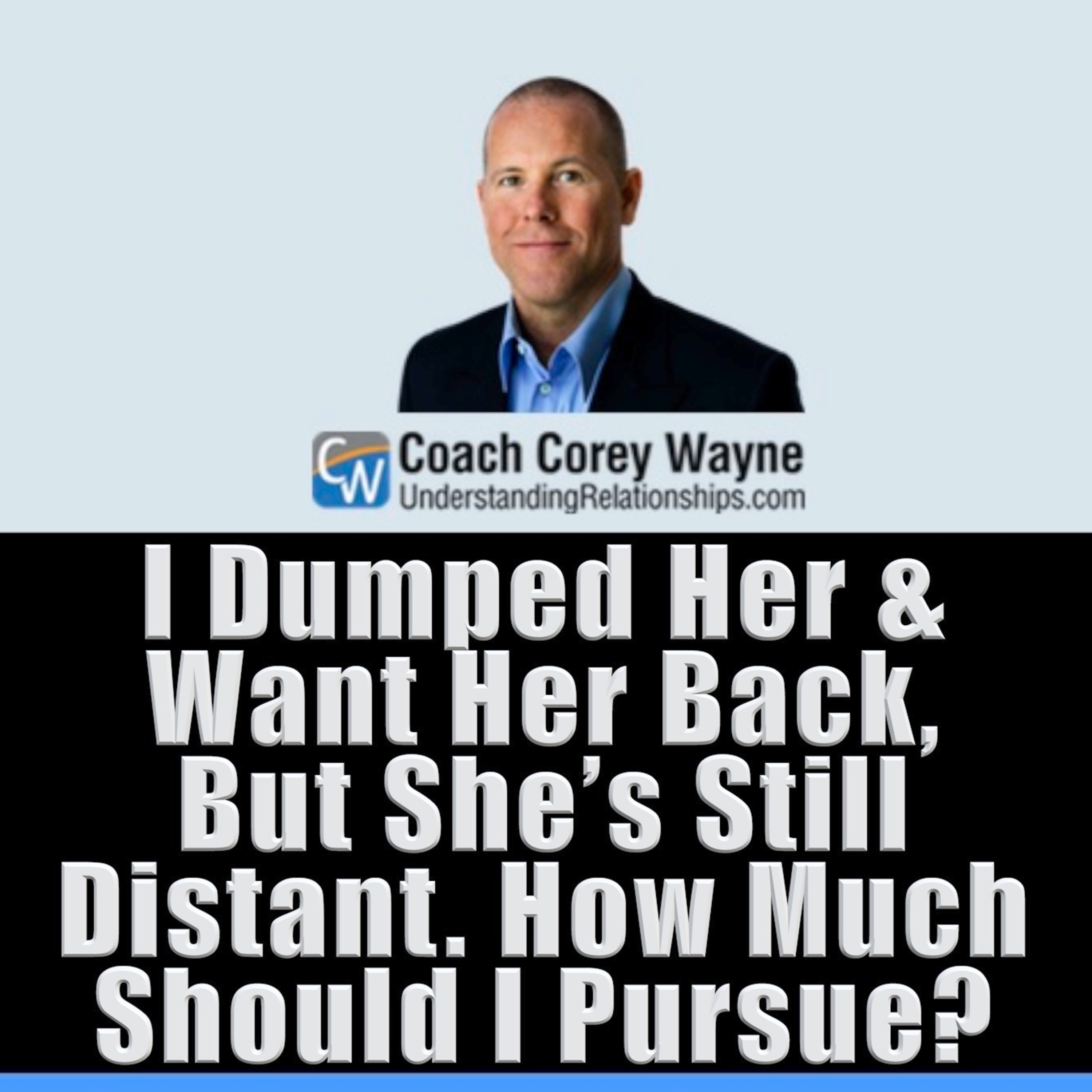 I Dumped Her & Want Her Back, But She’s Still Distant How Much Should I Pursue?